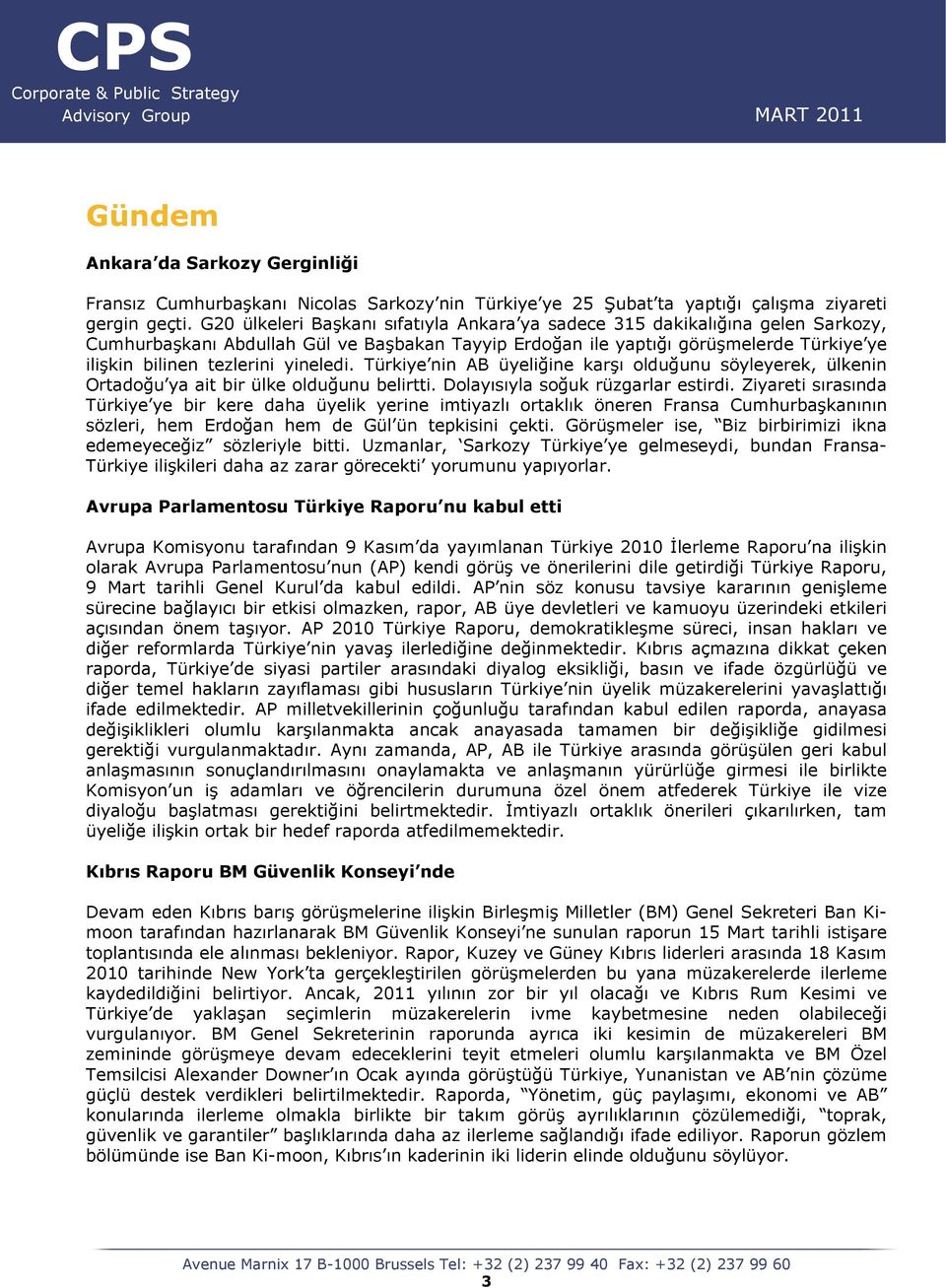 yineledi. Türkiye nin AB üyeliğine karşı olduğunu söyleyerek, ülkenin Ortadoğu ya ait bir ülke olduğunu belirtti. Dolayısıyla soğuk rüzgarlar estirdi.