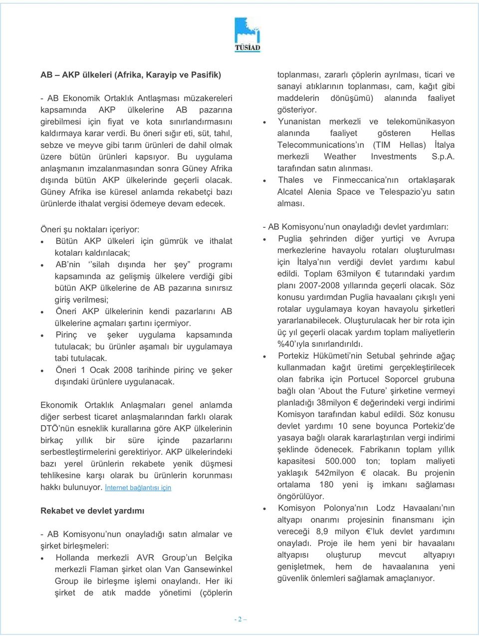 Bu uygulama anla manın imzalanmasından sonra Güney Afrika dı ında bütün AKP ülkelerinde geçerli olacak. Güney Afrika ise küresel anlamda rekabetçi bazı ürünlerde ithalat vergisi ödemeye devam edecek.