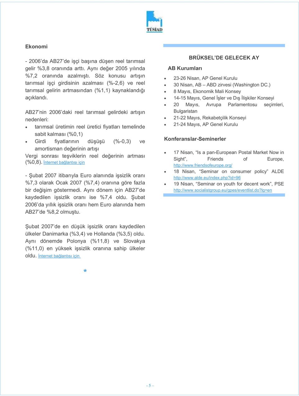 AB27 nin 2006 daki reel tarımsal gelirdeki artı ın nedenleri: tarımsal üretimin reel üretici fiyatları temelinde sabit kalması (%0,1) Girdi fiyatlarının dü ü ü (%-0,3) ve amortisman de erinin artı ı