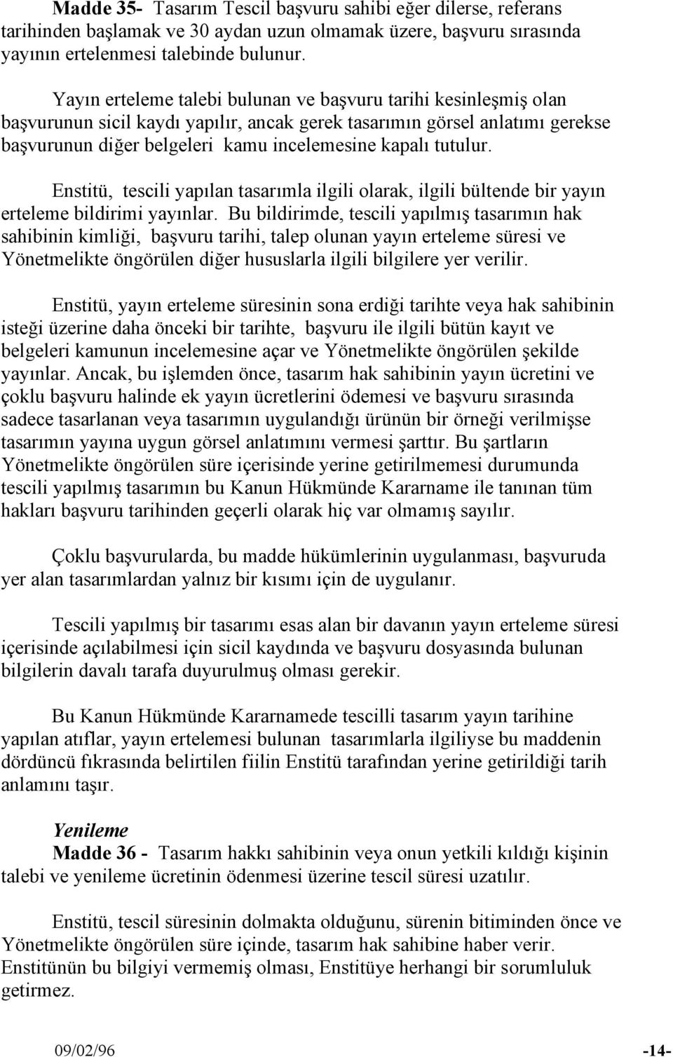 tutulur. Enstitü, tescili yapılan tasarımla ilgili olarak, ilgili bültende bir yayın erteleme bildirimi yayınlar.