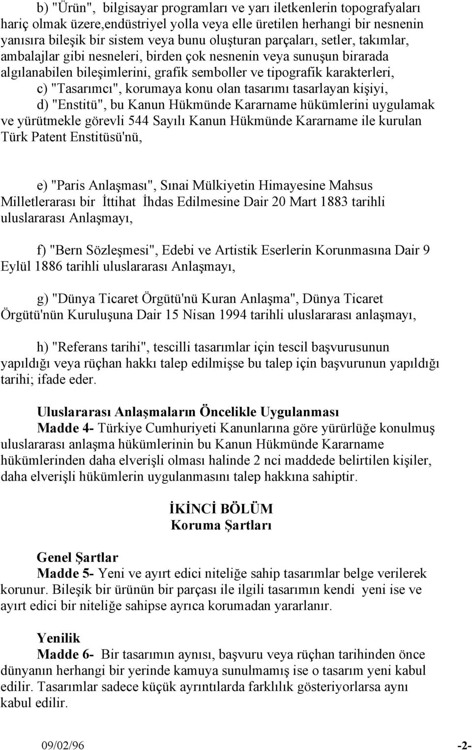 konu olan tasarımı tasarlayan kişiyi, d) "Enstitü", bu Kanun Hükmünde Kararname hükümlerini uygulamak ve yürütmekle görevli 544 Sayılı Kanun Hükmünde Kararname ile kurulan Türk Patent Enstitüsü'nü,