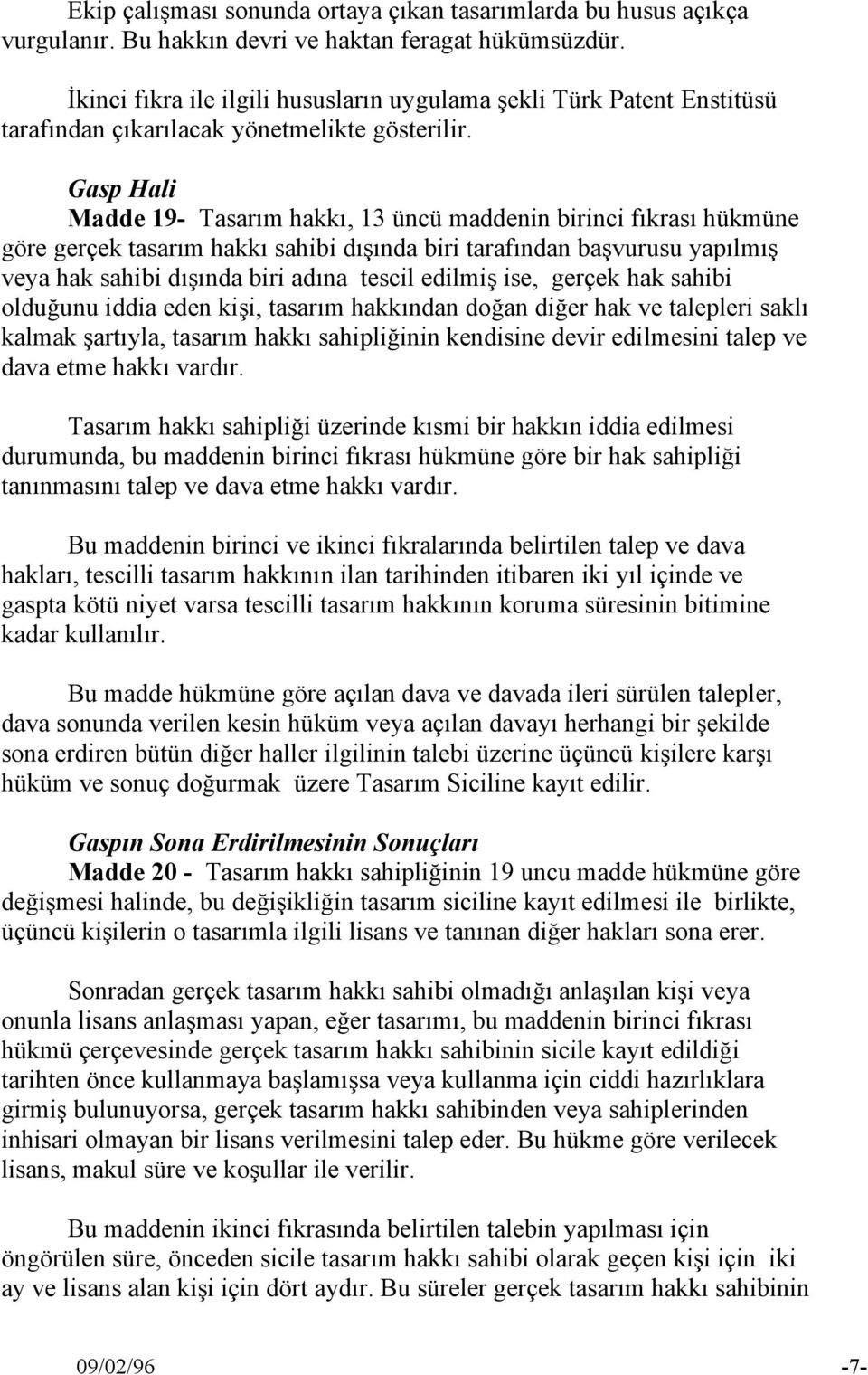 Gasp Hali Madde 19- Tasarım hakkı, 13 üncü maddenin birinci fıkrası hükmüne göre gerçek tasarım hakkı sahibi dışında biri tarafından başvurusu yapılmış veya hak sahibi dışında biri adına tescil