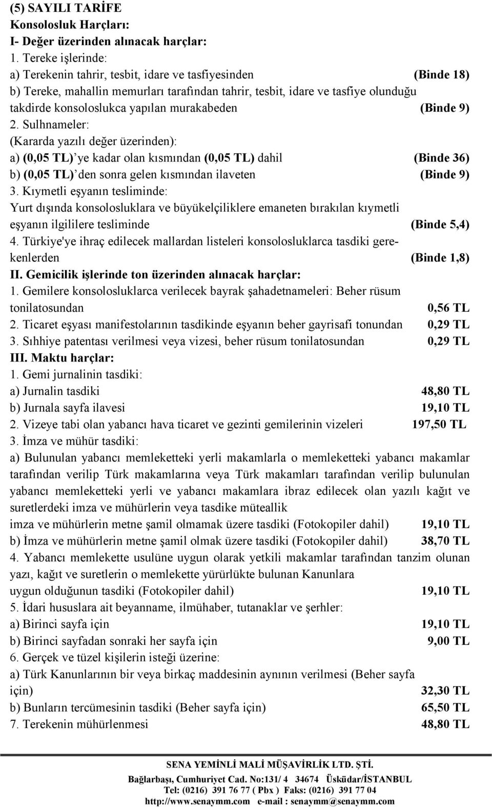 murakabeden (Binde 9) 2. Sulhnameler: (Kararda yazılı değer üzerinden): a) (0,05 TL) ye kadar olan kısmından (0,05 TL) dahil (Binde 36) b) (0,05 TL) den sonra gelen kısmından ilaveten (Binde 9) 3.