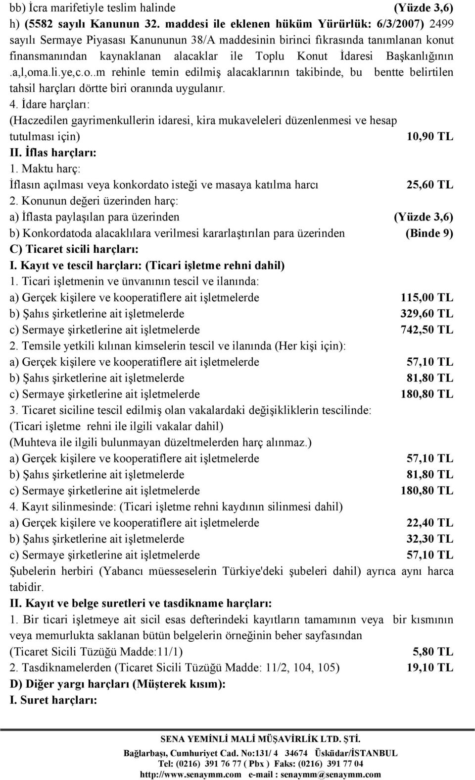 Başkanlığının.a,l,oma.li.ye,c.o..m rehinle temin edilmiş alacaklarının takibinde, bu bentte belirtilen tahsil harçları dörtte biri oranında uygulanır. 4.