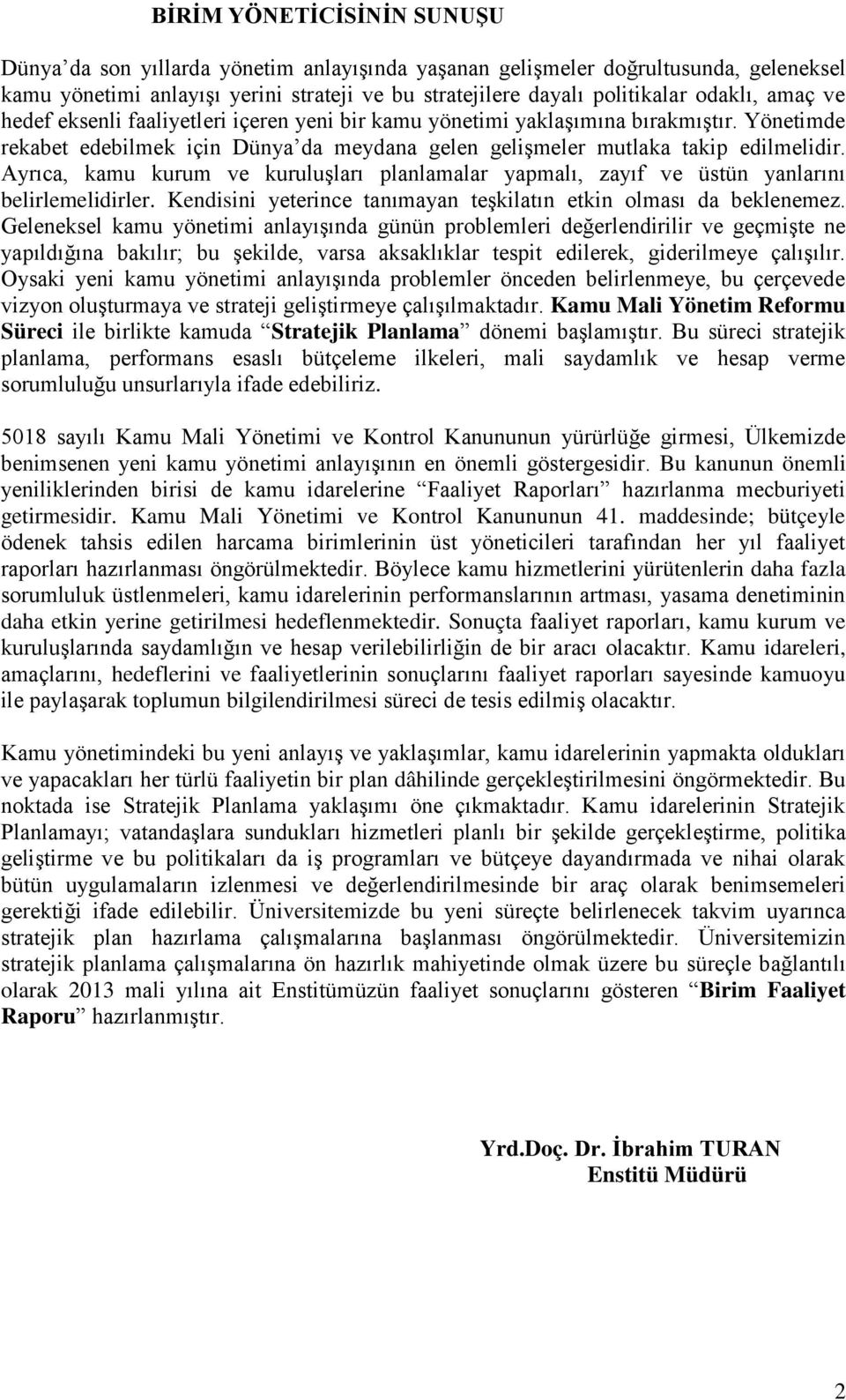 Ayrıca, kamu kurum ve kuruluģları planlamalar yapmalı, zayıf ve üstün yanlarını belirlemelidirler. Kendisini yeterince tanımayan teģkilatın etkin olması da beklenemez.