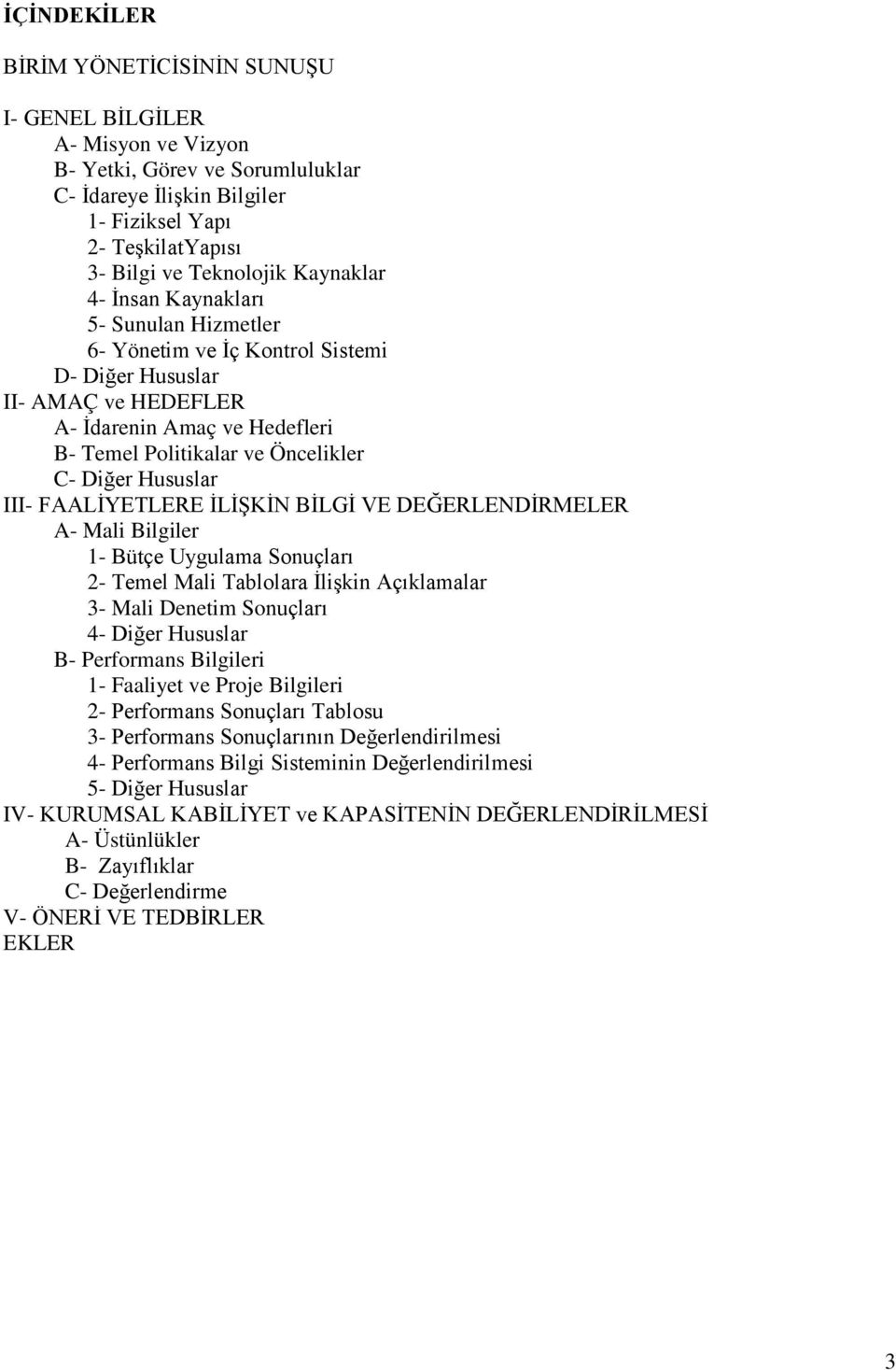 Hususlar III- FAALĠYETLERE ĠLĠġKĠN BĠLGĠ VE DEĞERLENDĠRMELER A- Mali Bilgiler 1- Bütçe Uygulama Sonuçları 2- Temel Mali Tablolara ĠliĢkin Açıklamalar 3- Mali Denetim Sonuçları 4- Diğer Hususlar B-