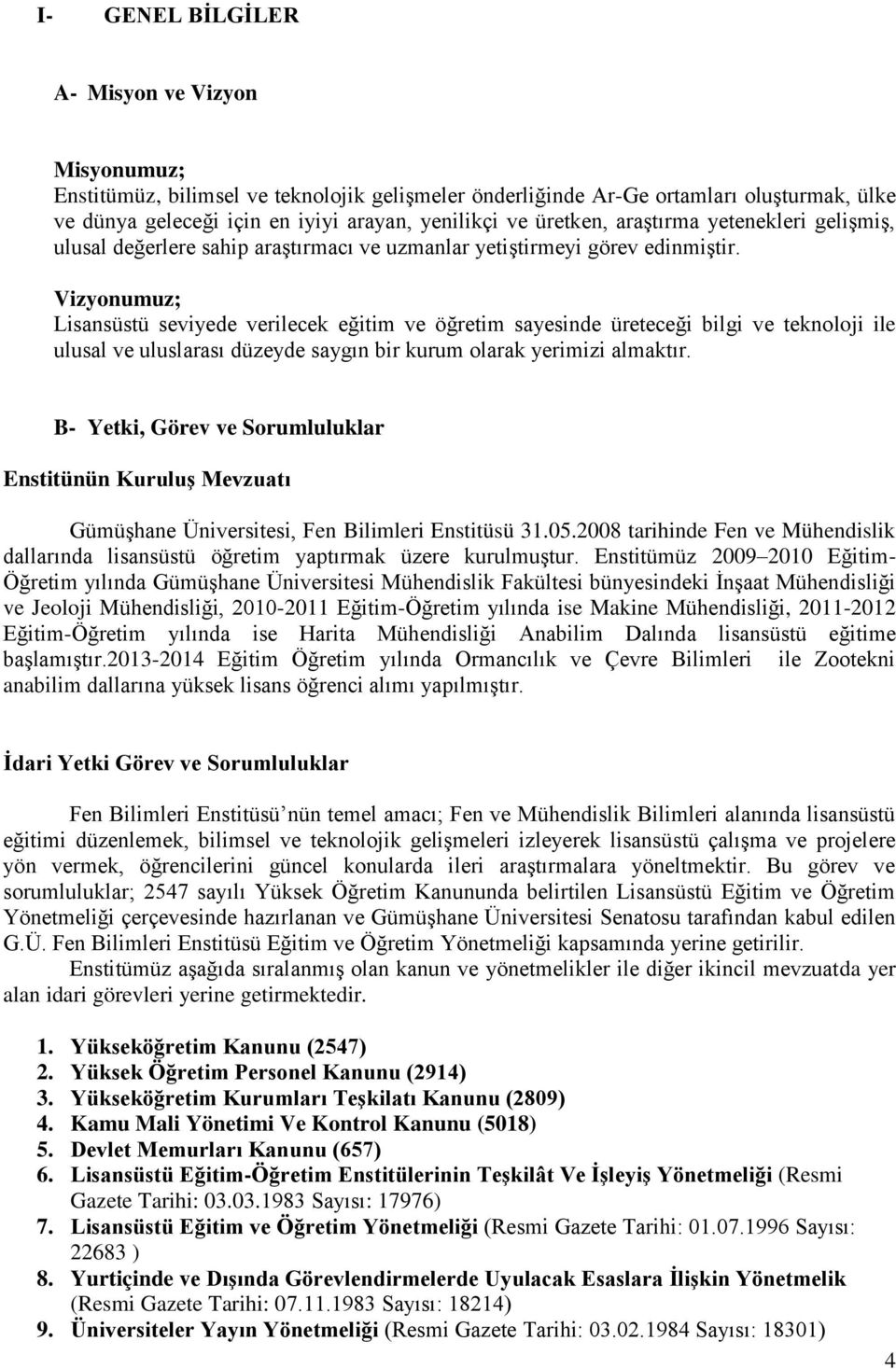 Vizyonumuz; Lisansüstü seviyede verilecek eğitim ve öğretim sayesinde üreteceği bilgi ve teknoloji ile ulusal ve uluslarası düzeyde saygın bir kurum olarak yerimizi almaktır.