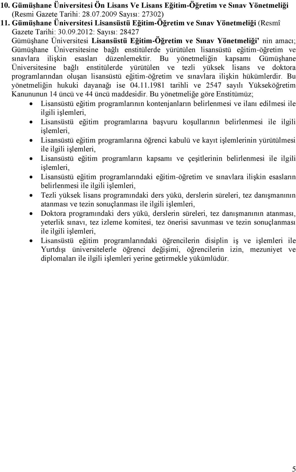 2012: : 28427 GümüĢhane Üniversitesi Lisansüstü Eğitim-Öğretim ve Sınav Yönetmeliği nin amacı; GümüĢhane Üniversitesine bağlı enstitülerde yürütülen lisansüstü eğitim-öğretim ve sınavlara iliģkin