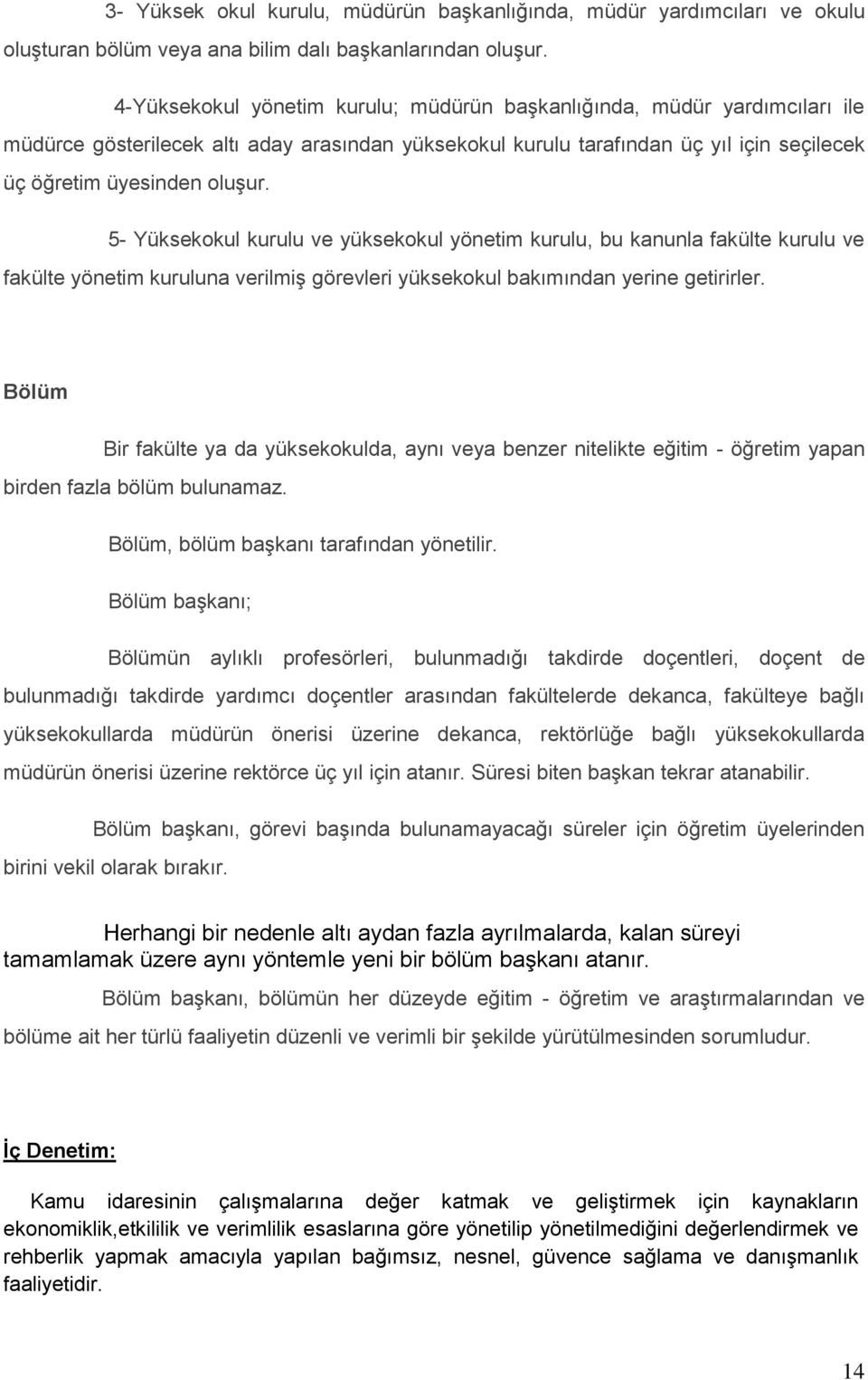 5- Yüksekokul kurulu ve yüksekokul yönetim kurulu, bu kanunla fakülte kurulu ve fakülte yönetim kuruluna verilmiģ görevleri yüksekokul bakımından yerine getirirler.