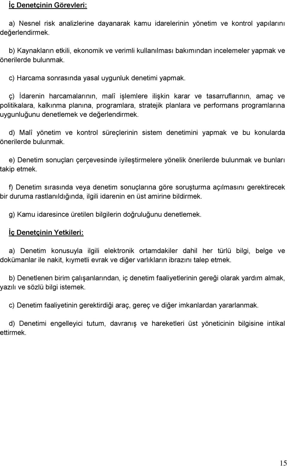 ç) Ġdarenin harcamalarının, malî iģlemlere iliģkin karar ve tasarruflarının, amaç ve politikalara, kalkınma planına, programlara, stratejik planlara ve performans programlarına uygunluğunu denetlemek