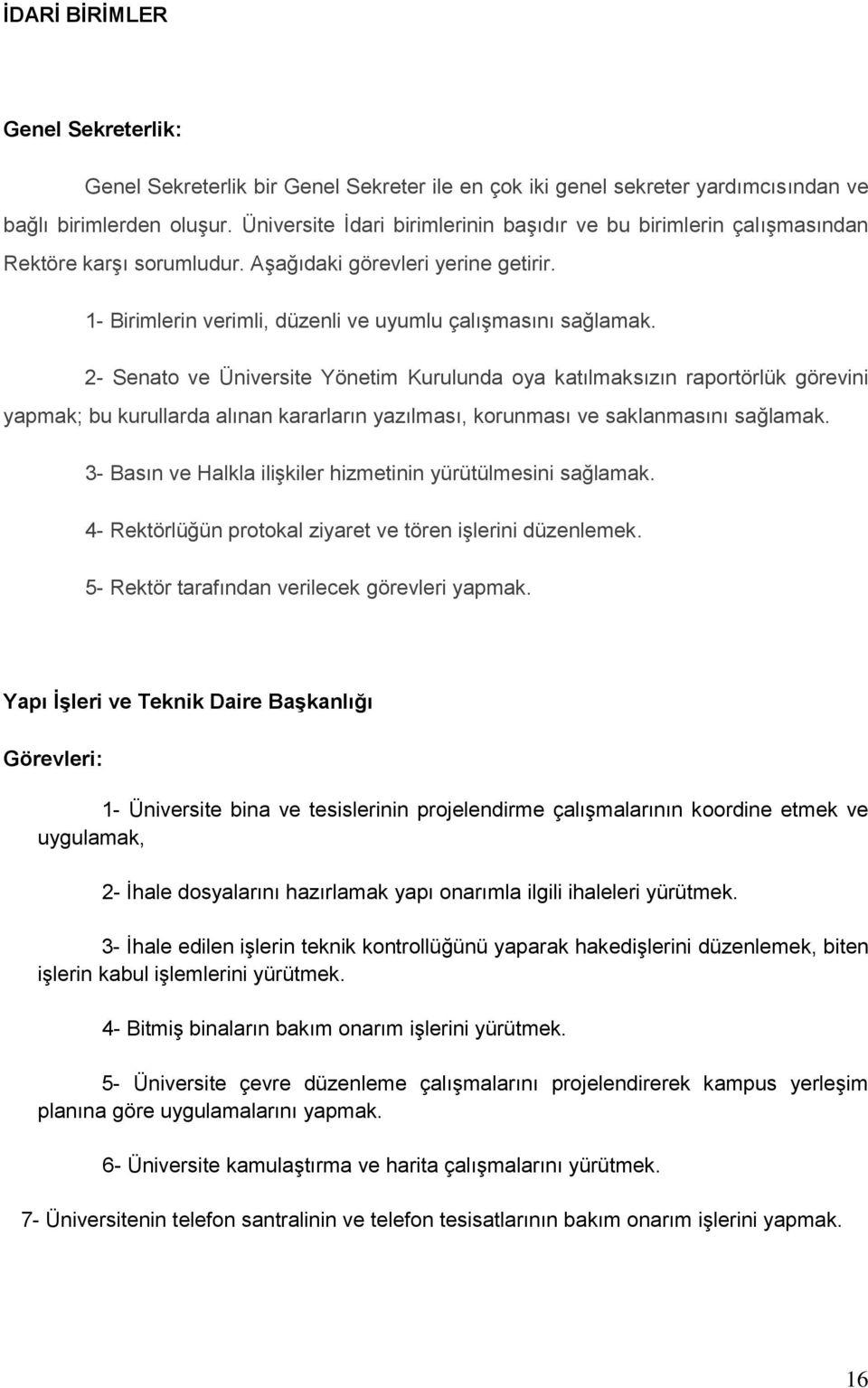 2- Senato ve Üniversite Yönetim Kurulunda oya katılmaksızın raportörlük görevini yapmak; bu kurullarda alınan kararların yazılması, korunması ve saklanmasını sağlamak.