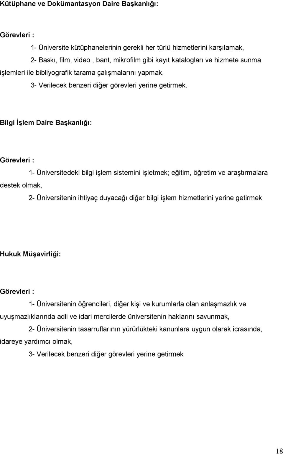 Bilgi ĠĢlem Daire BaĢkanlığı: Görevleri : 1- Üniversitedeki bilgi iģlem sistemini iģletmek; eğitim, öğretim ve araģtırmalara destek olmak, 2- Üniversitenin ihtiyaç duyacağı diğer bilgi iģlem