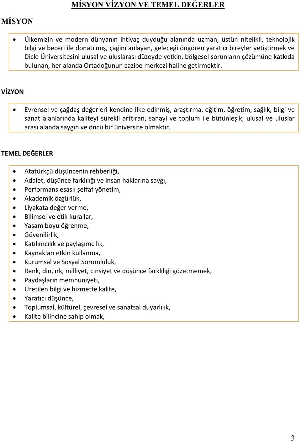 VİZYON Evrensel ve çağdaş değerleri kendine ilke edinmiş, araştırma, eğitim, öğretim, sağlık, bilgi ve sanat alanlarında kaliteyi sürekli arttıran, sanayi ve toplum ile bütünleşik, ulusal ve uluslar