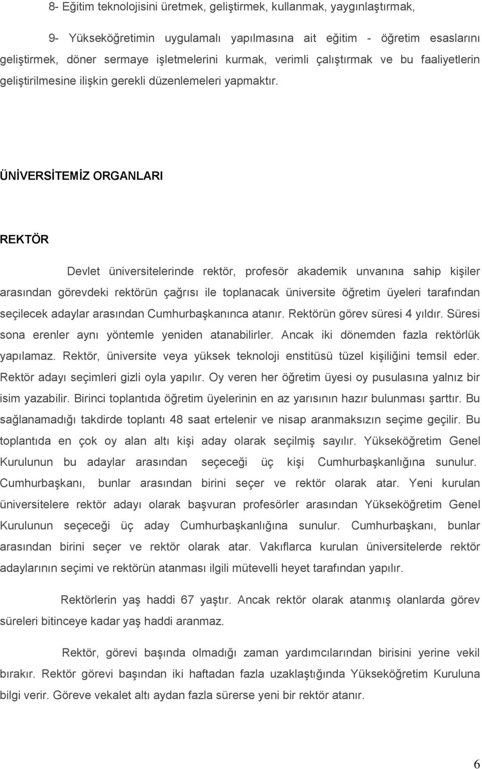 ÜNĠVERSĠTEMĠZ ORGANLARI REKTÖR Devlet üniversitelerinde rektör, profesör akademik unvanına sahip kiģiler arasından görevdeki rektörün çağrısı ile toplanacak üniversite öğretim üyeleri tarafından