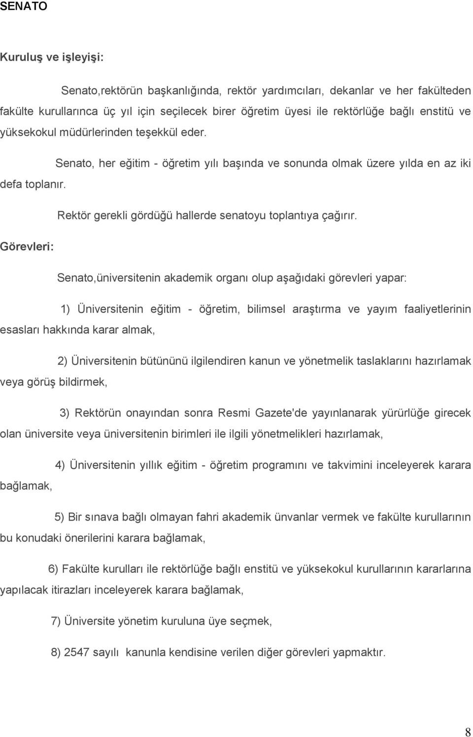 Görevleri: Senato,üniversitenin akademik organı olup aģağıdaki görevleri yapar: 1) Üniversitenin eğitim - öğretim, bilimsel araģtırma ve yayım faaliyetlerinin esasları hakkında karar almak, 2)