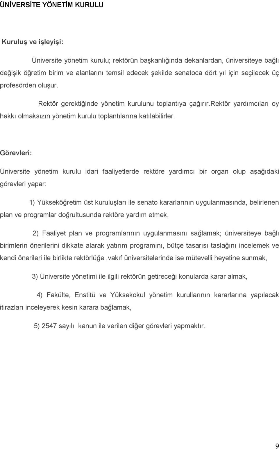 Görevleri: Üniversite yönetim kurulu idari faaliyetlerde rektöre yardımcı bir organ olup aģağıdaki görevleri yapar: 1) Yükseköğretim üst kuruluģları ile senato kararlarının uygulanmasında, belirlenen