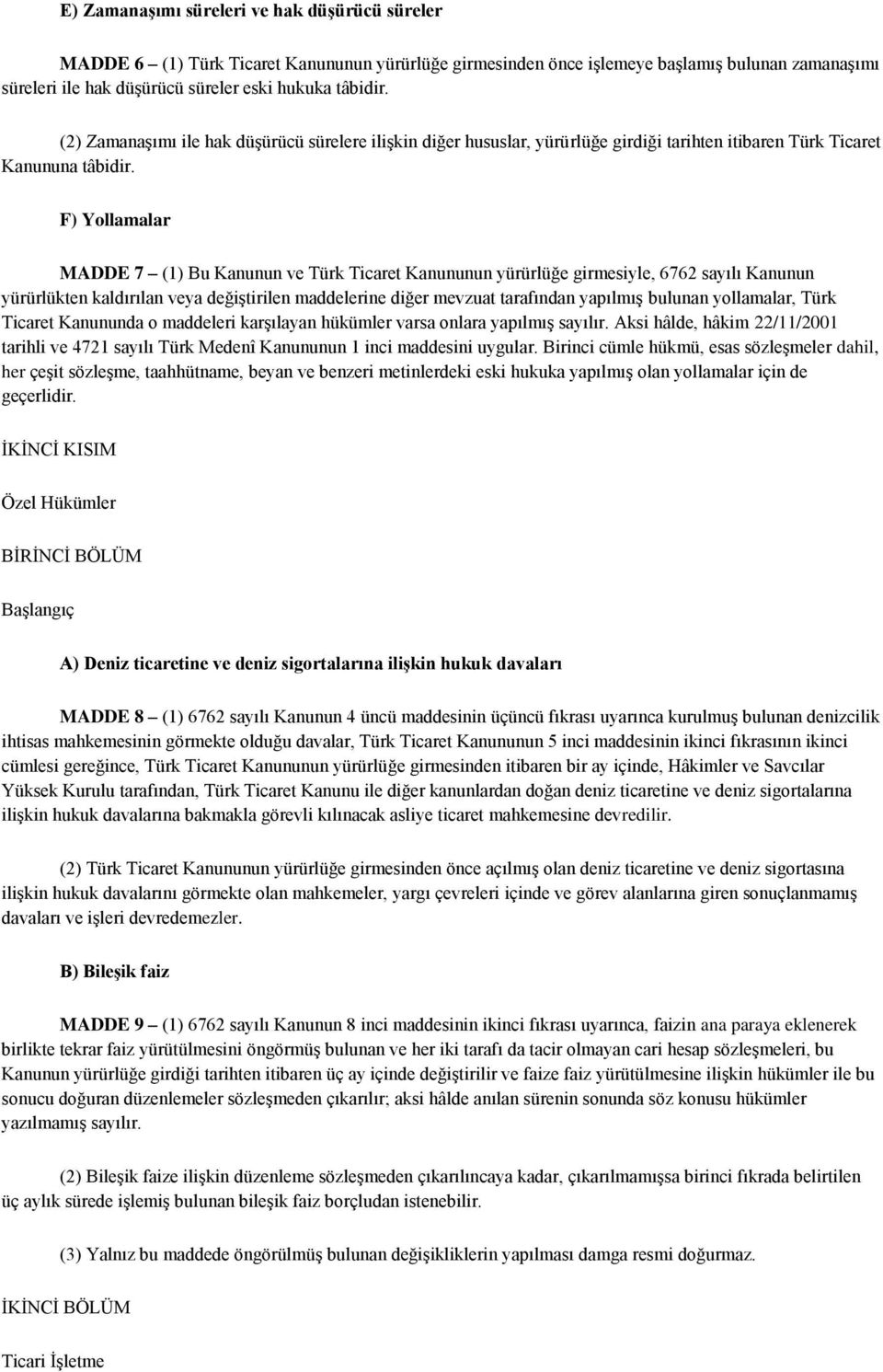F) Yollamalar MADDE 7 (1) Bu Kanunun ve Türk Ticaret Kanununun yürürlüğe girmesiyle, 6762 sayılı Kanunun yürürlükten kaldırılan veya değiģtirilen maddelerine diğer mevzuat tarafından yapılmıģ bulunan