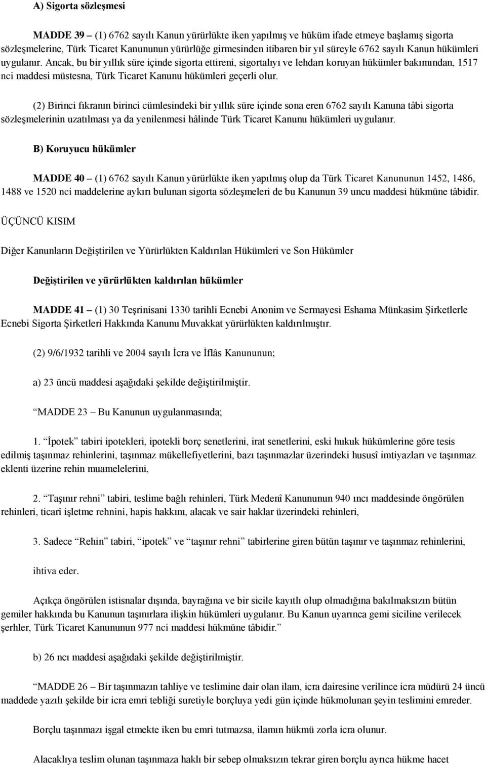 Ancak, bu bir yıllık süre içinde sigorta ettireni, sigortalıyı ve lehdarı koruyan hükümler bakımından, 1517 nci maddesi müstesna, Türk Ticaret Kanunu hükümleri geçerli olur.