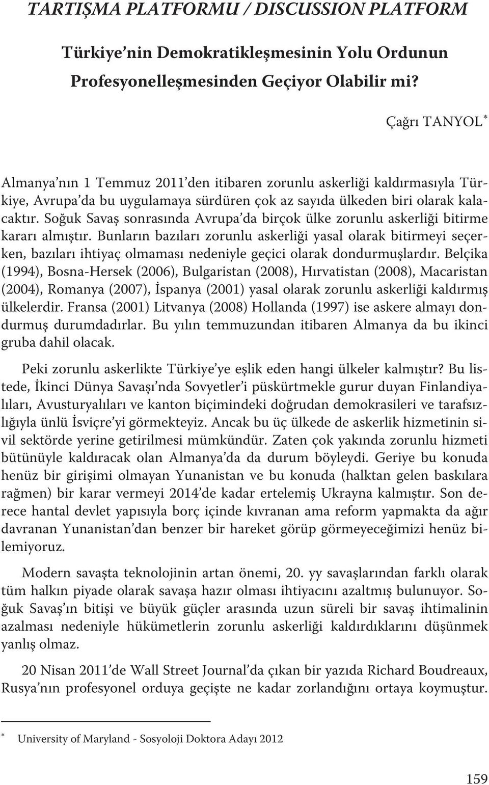 Soğuk Savaş sonrasında Avrupa da birçok ülke zorunlu askerliği bitirme kararı almıştır.