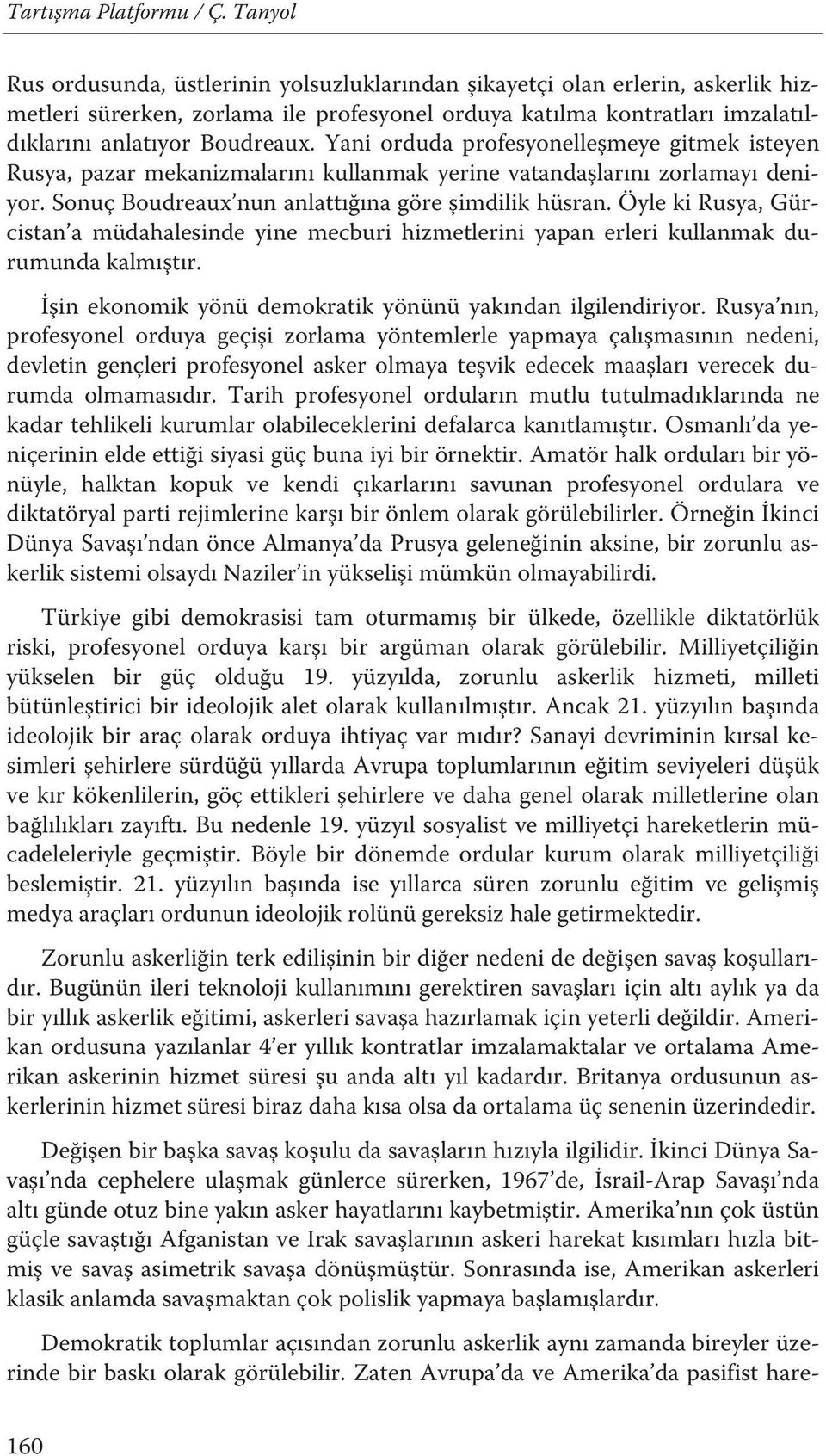 Öyle ki Rusya, Gürcistan a müdahalesinde yine mecburi hizmetlerini yapan erleri kullanmak durumunda kalmıştır. İşin ekonomik yönü demokratik yönünü yakından ilgilendiriyor.