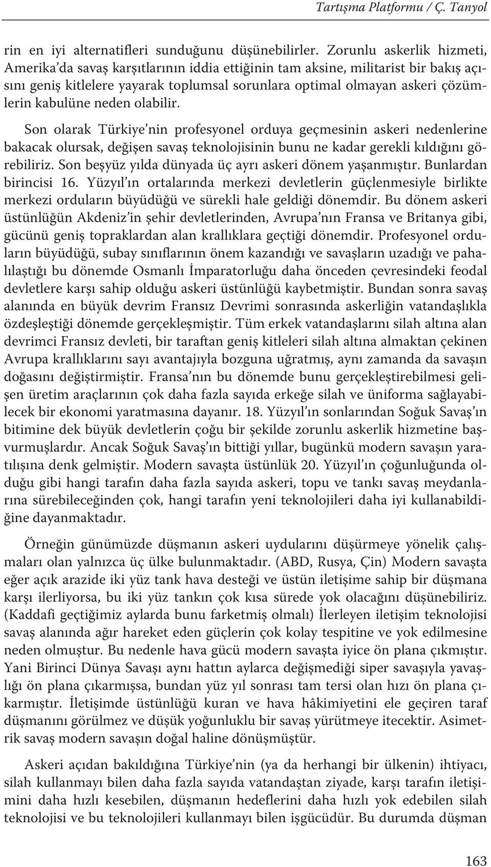 kabulüne neden olabilir. Son olarak Türkiye nin profesyonel orduya geçmesinin askeri nedenlerine bakacak olursak, değişen savaş teknolojisinin bunu ne kadar gerekli kıldığını görebiliriz.