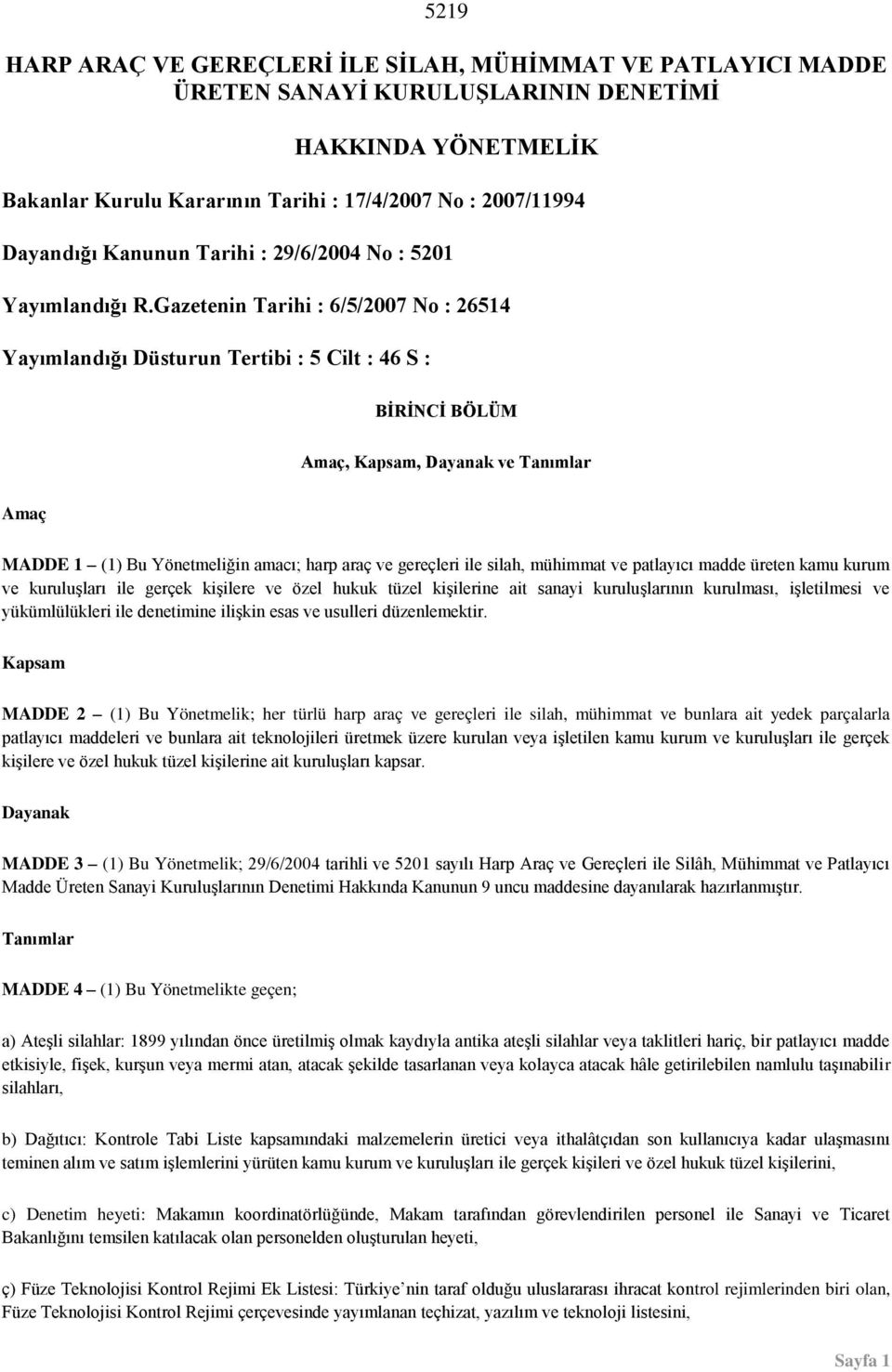 Gazetenin Tarihi : 6/5/2007 No : 26514 Yayımlandığı Düsturun Tertibi : 5 Cilt : 46 S : BİRİNCİ BÖLÜM Amaç, Kapsam, Dayanak ve Tanımlar Amaç MADDE 1 (1) Bu Yönetmeliğin amacı; harp araç ve gereçleri