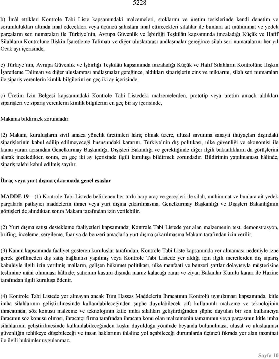 İşaretleme Talimatı ve diğer uluslararası andlaşmalar gereğince silah seri numaralarını her yıl Ocak ayı içerisinde, c) Türkiye nin, Avrupa Güvenlik ve İşbirliği Teşkilâtı kapsamında imzaladığı Küçük