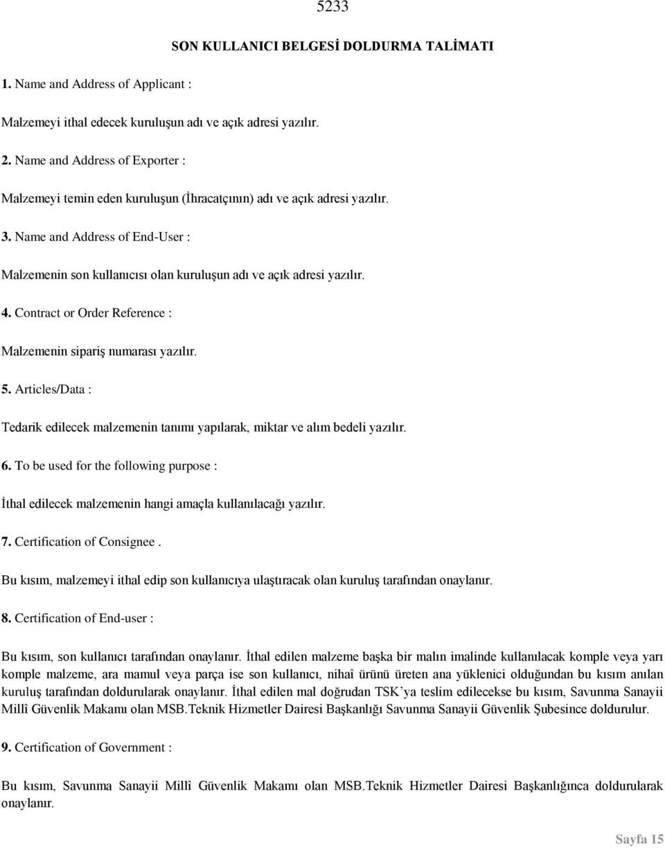 Name and Address of End-User : Malzemenin son kullanıcısı olan kuruluşun adı ve açık adresi yazılır. 4. Contract or Order Reference : Malzemenin sipariş numarası yazılır. 5.