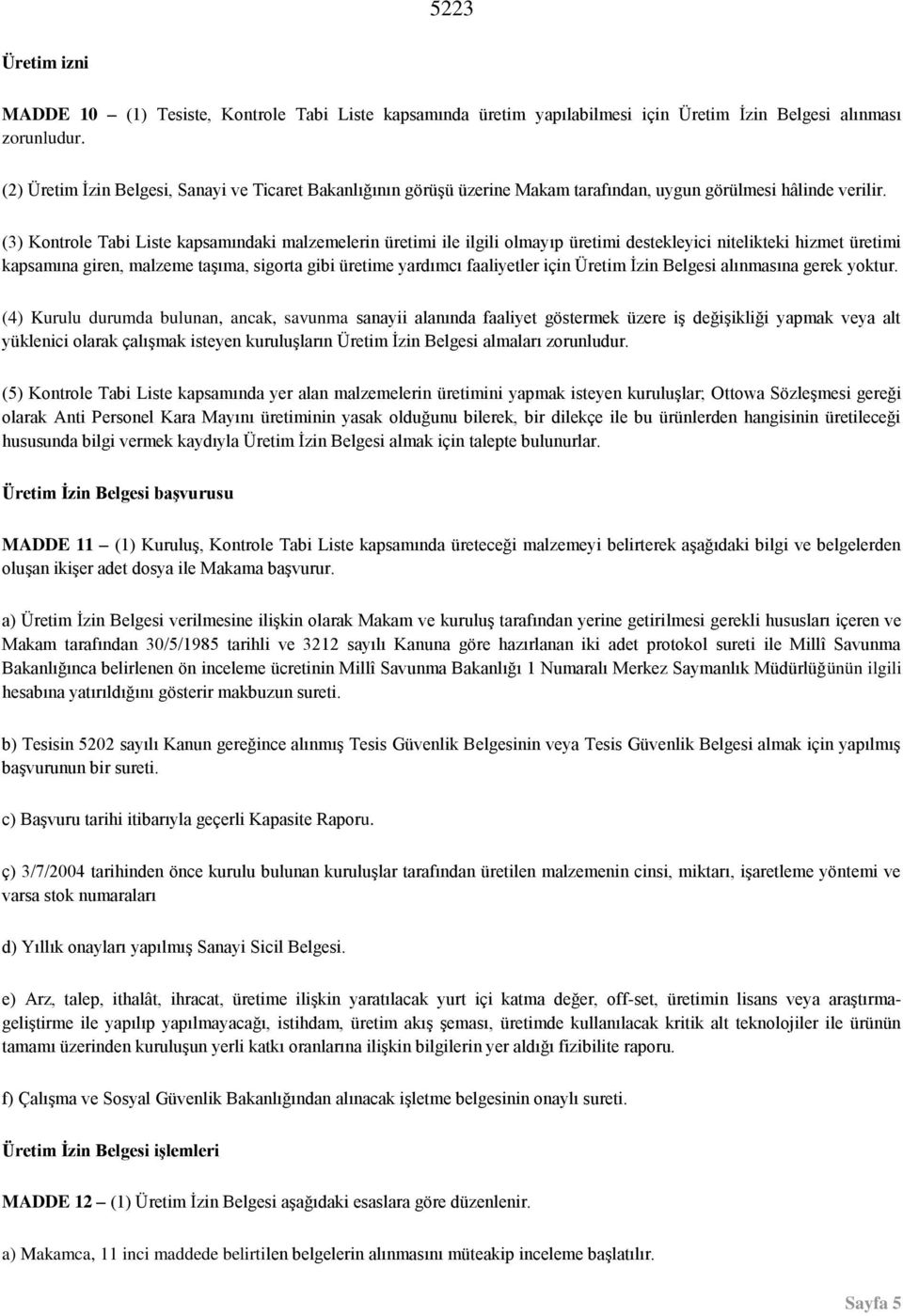 (3) Kontrole Tabi Liste kapsamındaki malzemelerin üretimi ile ilgili olmayıp üretimi destekleyici nitelikteki hizmet üretimi kapsamına giren, malzeme taşıma, sigorta gibi üretime yardımcı faaliyetler