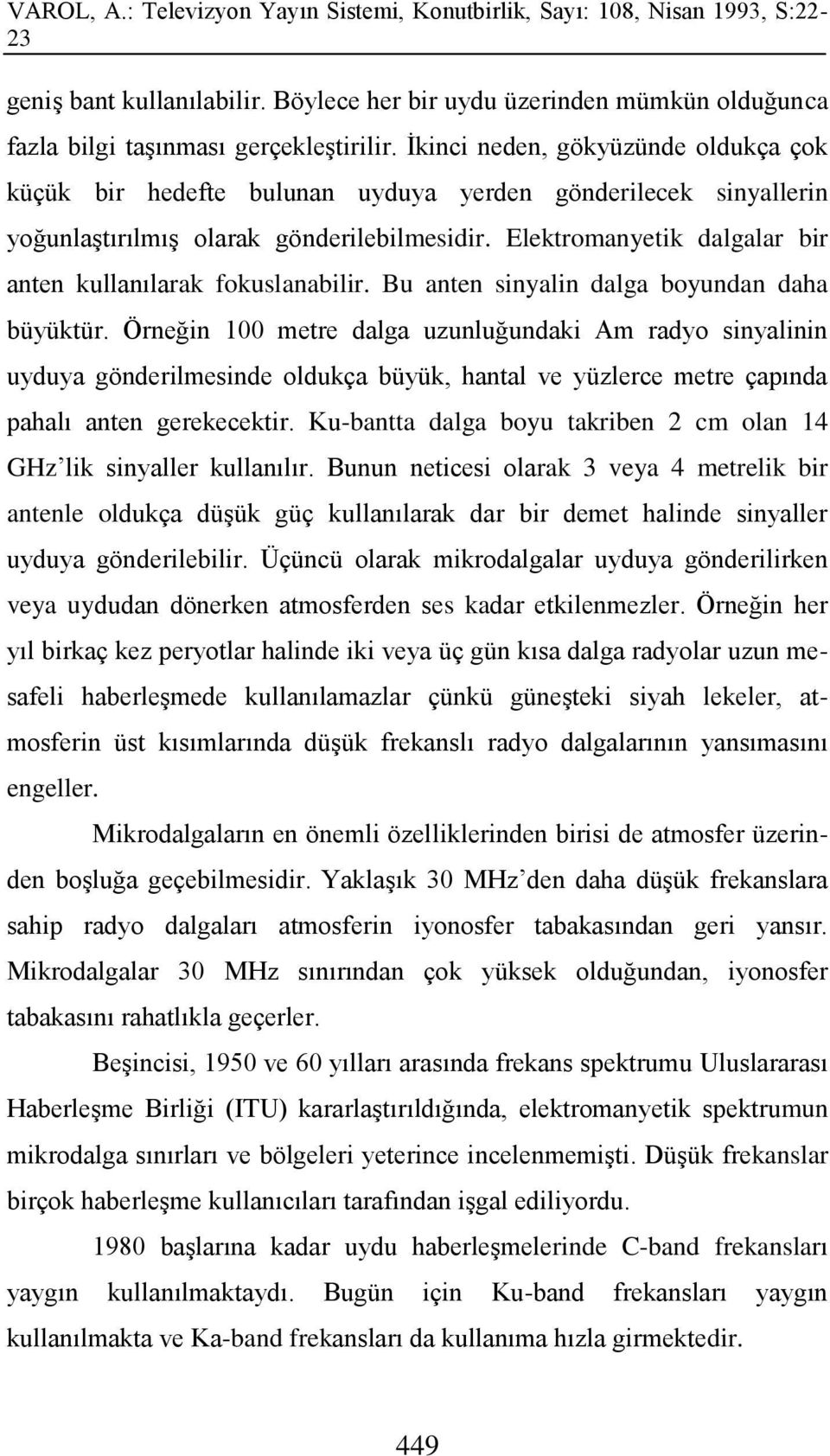 Elektromanyetik dalgalar bir anten kullanılarak fokuslanabilir. Bu anten sinyalin dalga boyundan daha büyüktür.