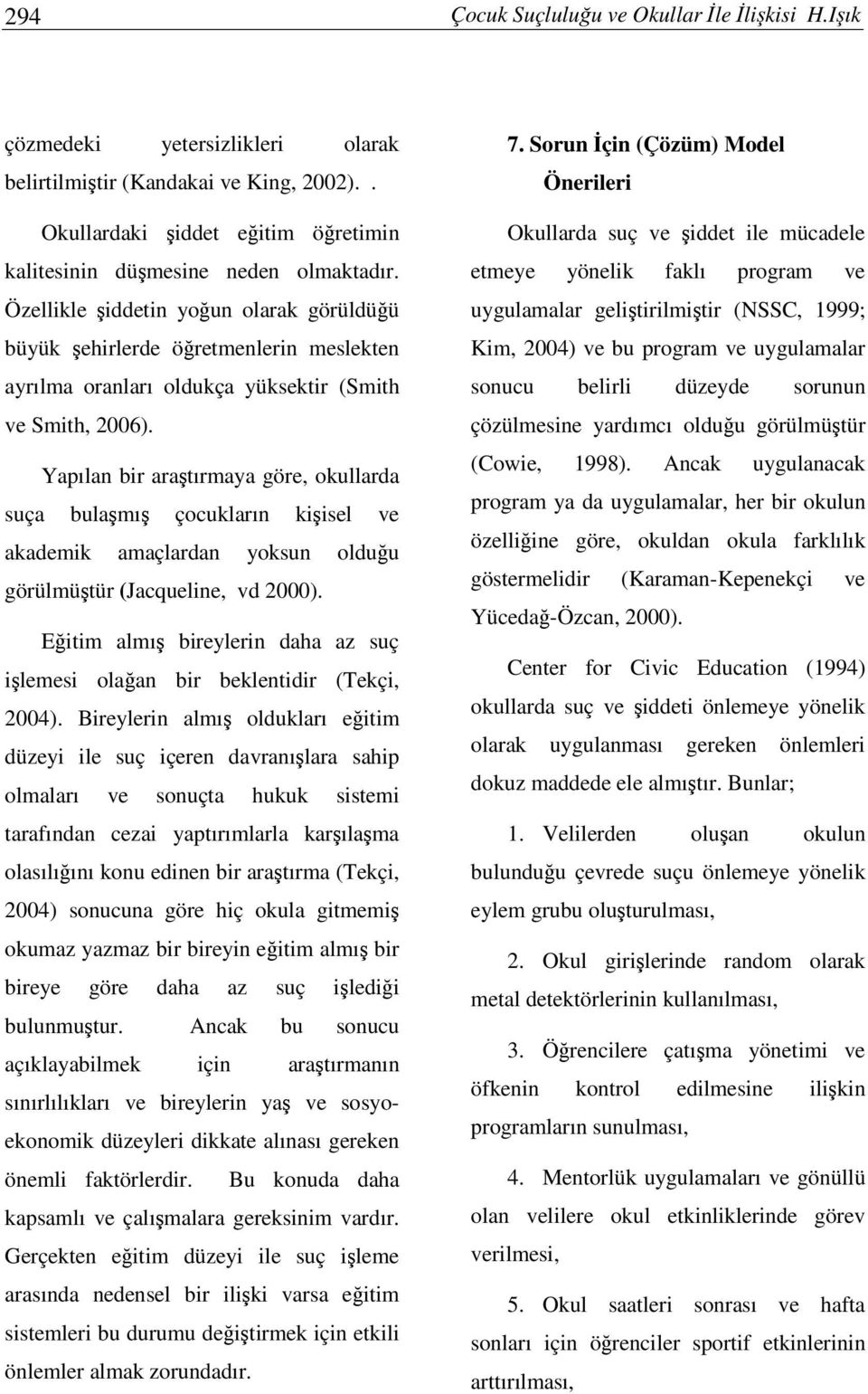 Yapılan bir aratırmaya göre, okullarda suça bulamı çocukların kiisel ve akademik amaçlardan yoksun olduu görülmütür (Jacqueline, vd 2000).