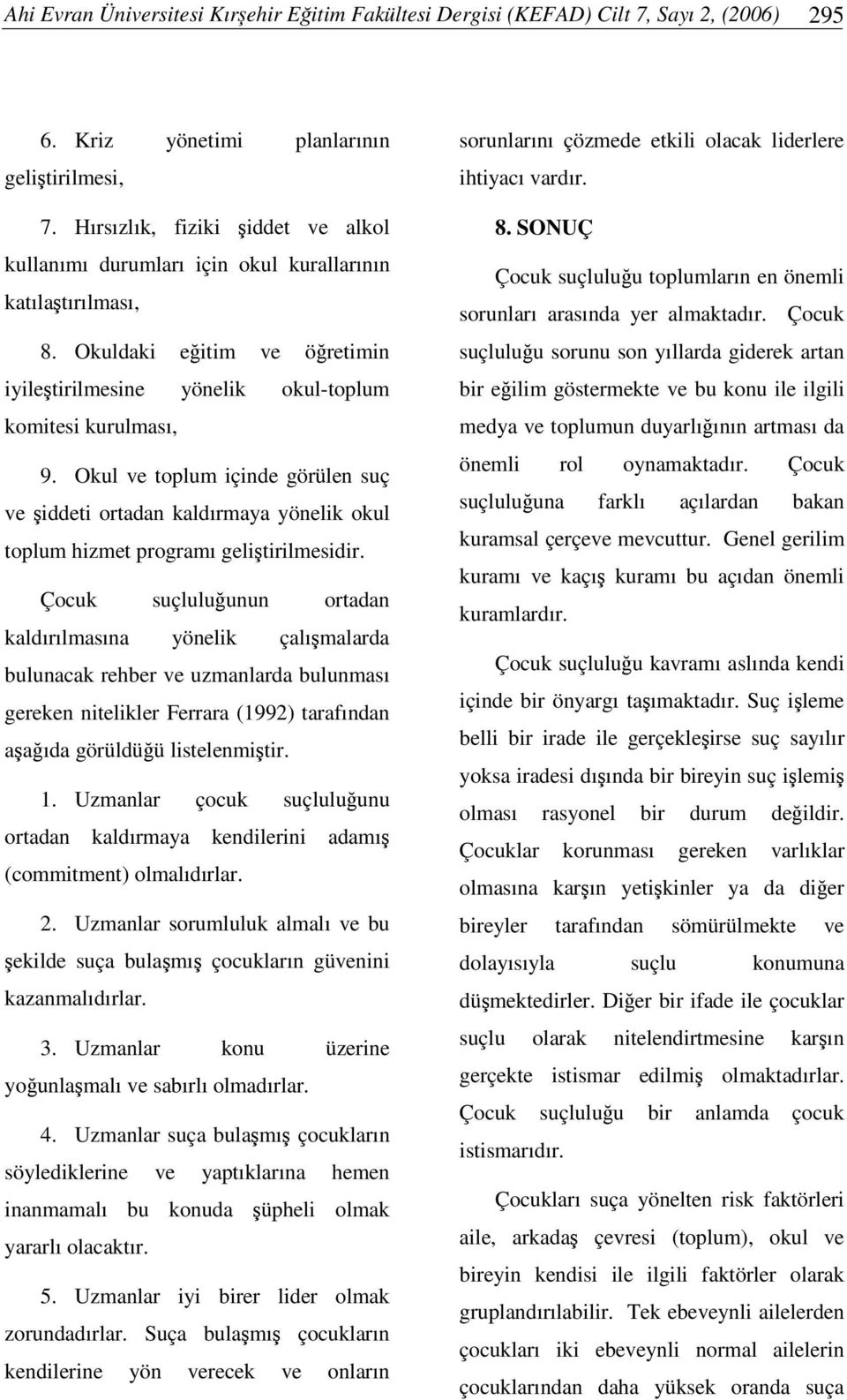 Okul ve toplum içinde görülen suç ve iddeti ortadan kaldırmaya yönelik okul toplum hizmet programı gelitirilmesidir.