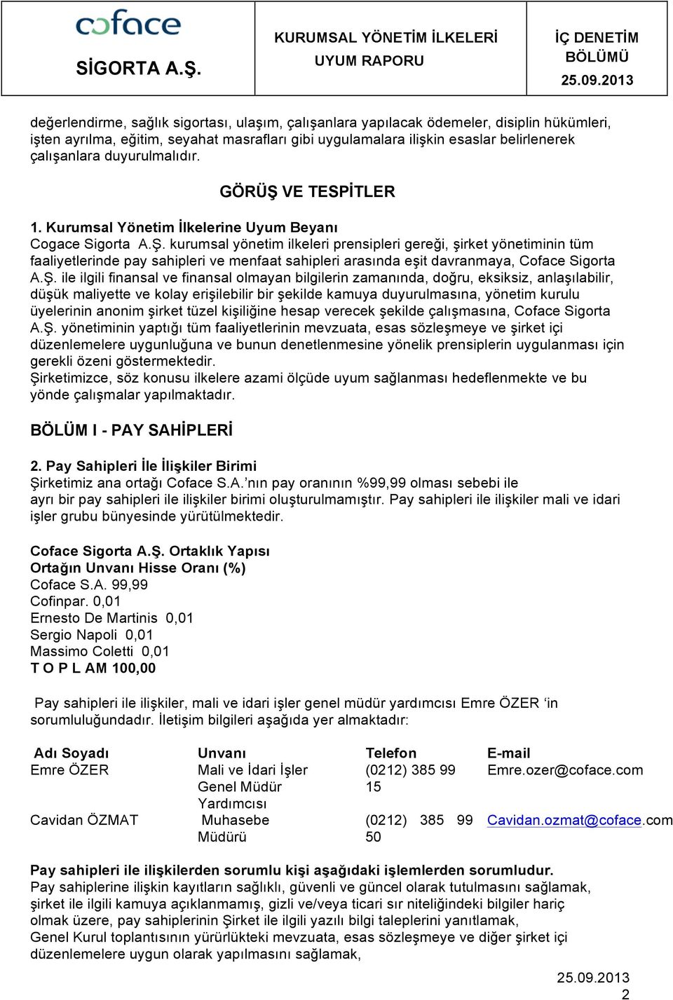 Ş. ile ilgili finansal ve finansal olmayan bilgilerin zamanında, doğru, eksiksiz, anlaşılabilir, düşük maliyette ve kolay erişilebilir bir şekilde kamuya duyurulmasına, yönetim kurulu üyelerinin