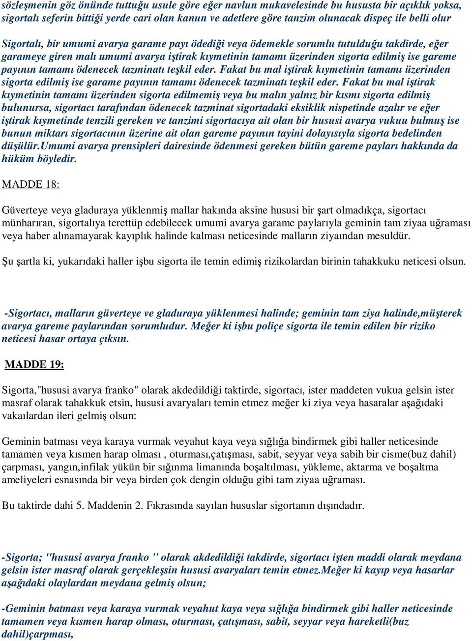 payının tamamı ödenecek tazminatı teşkil eder. Fakat bu mal iştirak kıymetinin tamamı üzerinden sigorta edilmiş ise garame payının tamamı ödenecek tazminatı teşkil eder.