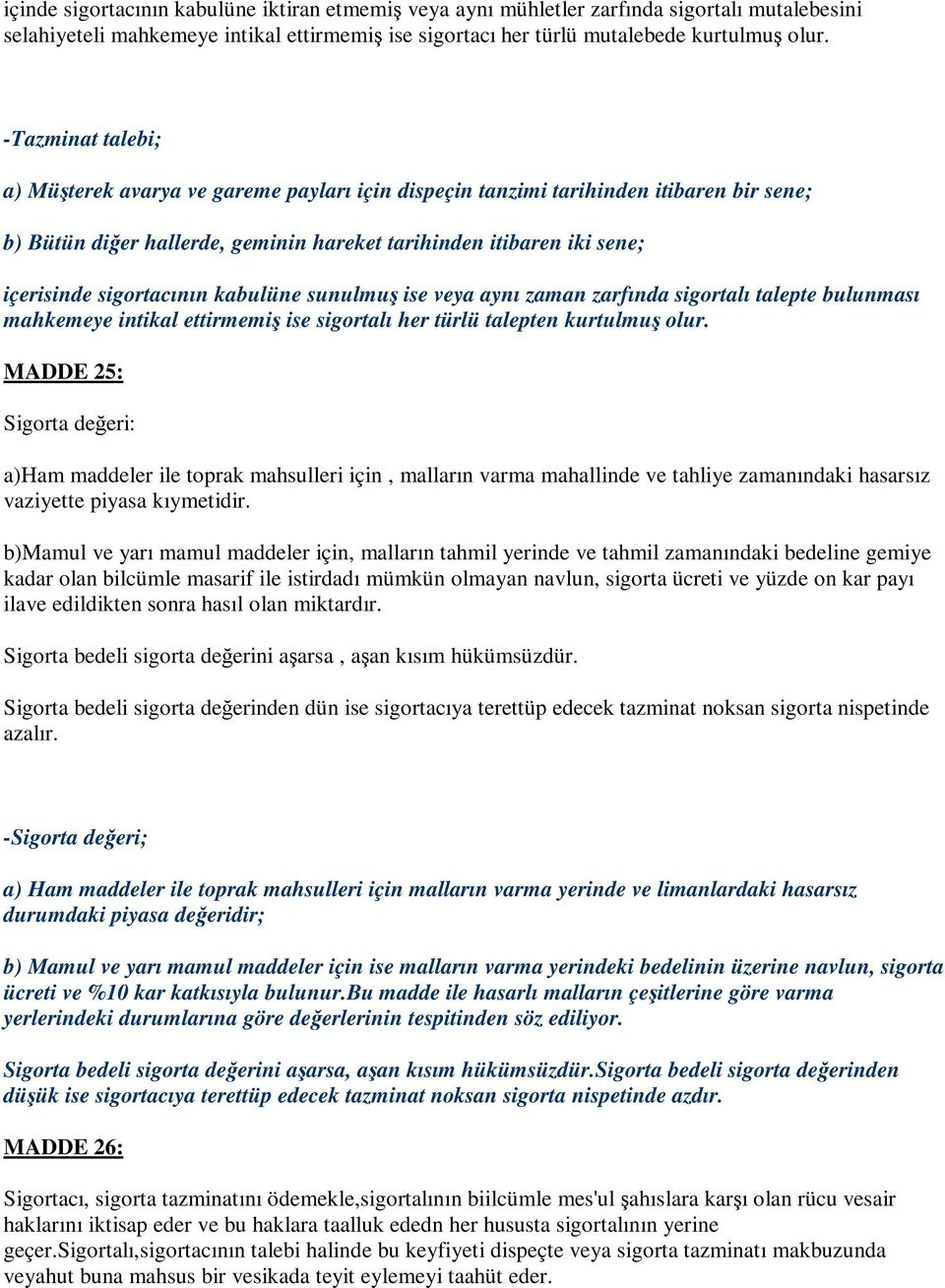 sigortacının kabulüne sunulmuş ise veya aynı zaman zarfında sigortalı talepte bulunması mahkemeye intikal ettirmemiş ise sigortalı her türlü talepten kurtulmuş olur.