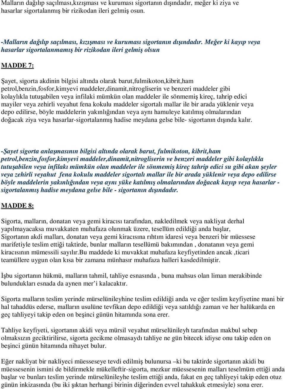 Meğer ki kayıp veya hasarlar sigortalanmamış bir rizikodan ileri gelmiş olsun MADDE 7: Şayet, sigorta akdinin bilgisi altında olarak barut,fulmikoton,kibrit,ham petrol,benzin,fosfor,kimyevi