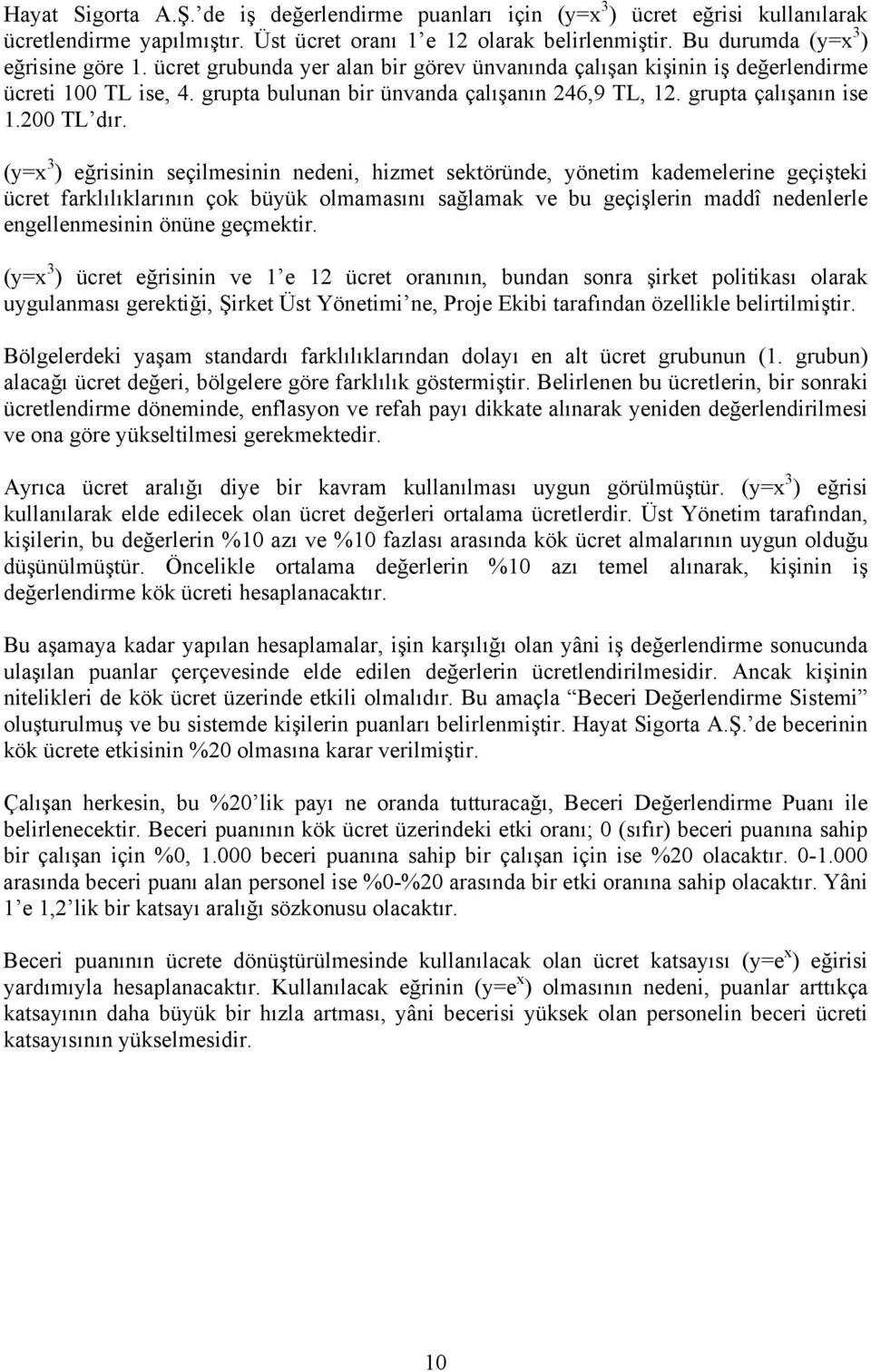 (y=x 3 ) eğrisinin seçilmesinin nedeni, hizmet sektöründe, yönetim kademelerine geçişteki ücret farklılıklarının çok büyük olmamasını sağlamak ve bu geçişlerin maddî nedenlerle engellenmesinin önüne