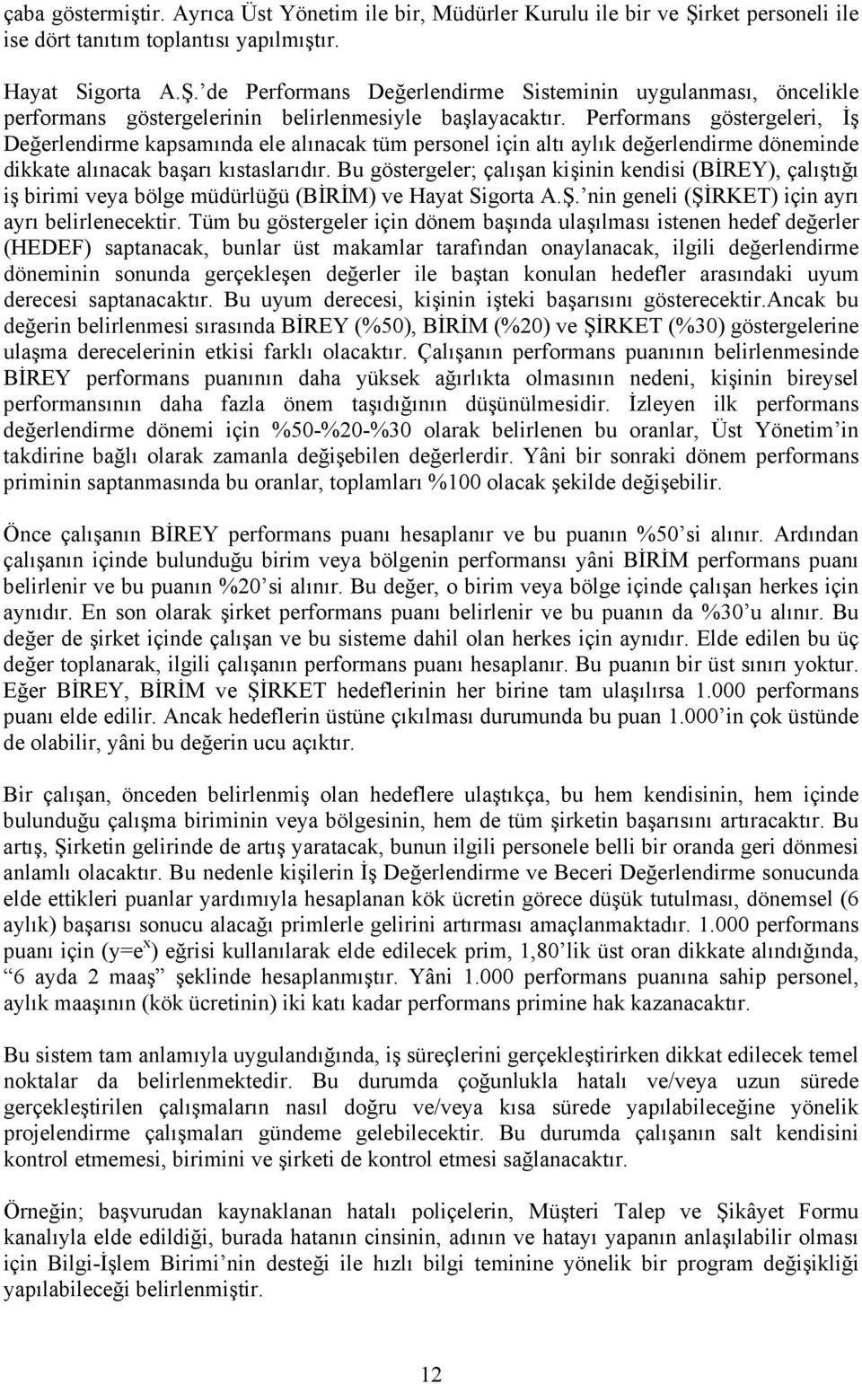 Bu göstergeler; çalışan kişinin kendisi (BİREY), çalıştığı iş birimi veya bölge müdürlüğü (BİRİM) ve Hayat Sigorta A.Ş. nin geneli (ŞİRKET) için ayrı ayrı belirlenecektir.