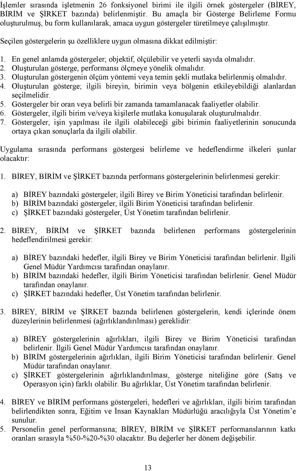 En genel anlamda göstergeler; objektif, ölçülebilir ve yeterli sayıda olmalıdır. 2. Oluşturulan gösterge, performansı ölçmeye yönelik olmalıdır. 3.