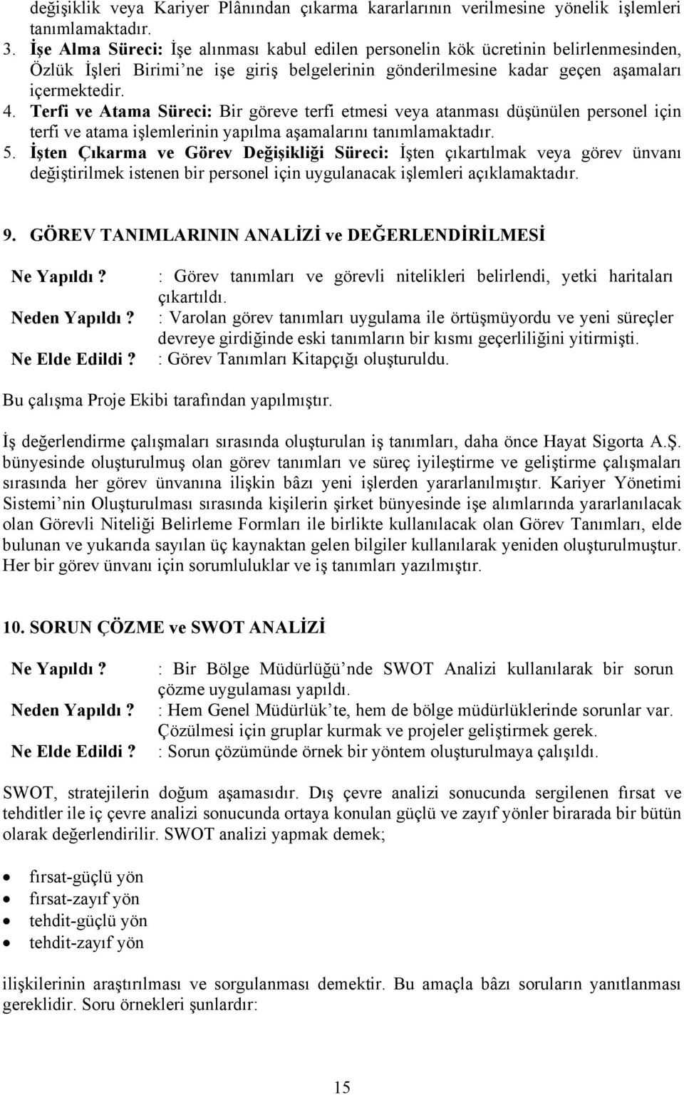 Terfi ve Atama Süreci: Bir göreve terfi etmesi veya atanması düşünülen personel için terfi ve atama işlemlerinin yapılma aşamalarını tanımlamaktadır. 5.