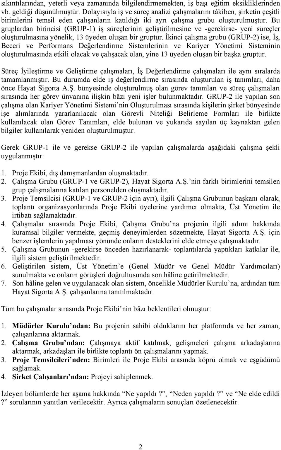 Bu gruplardan birincisi (GRUP-1) iş süreçlerinin geliştirilmesine ve -gerekirse- yeni süreçler oluşturulmasına yönelik, 13 üyeden oluşan bir gruptur.