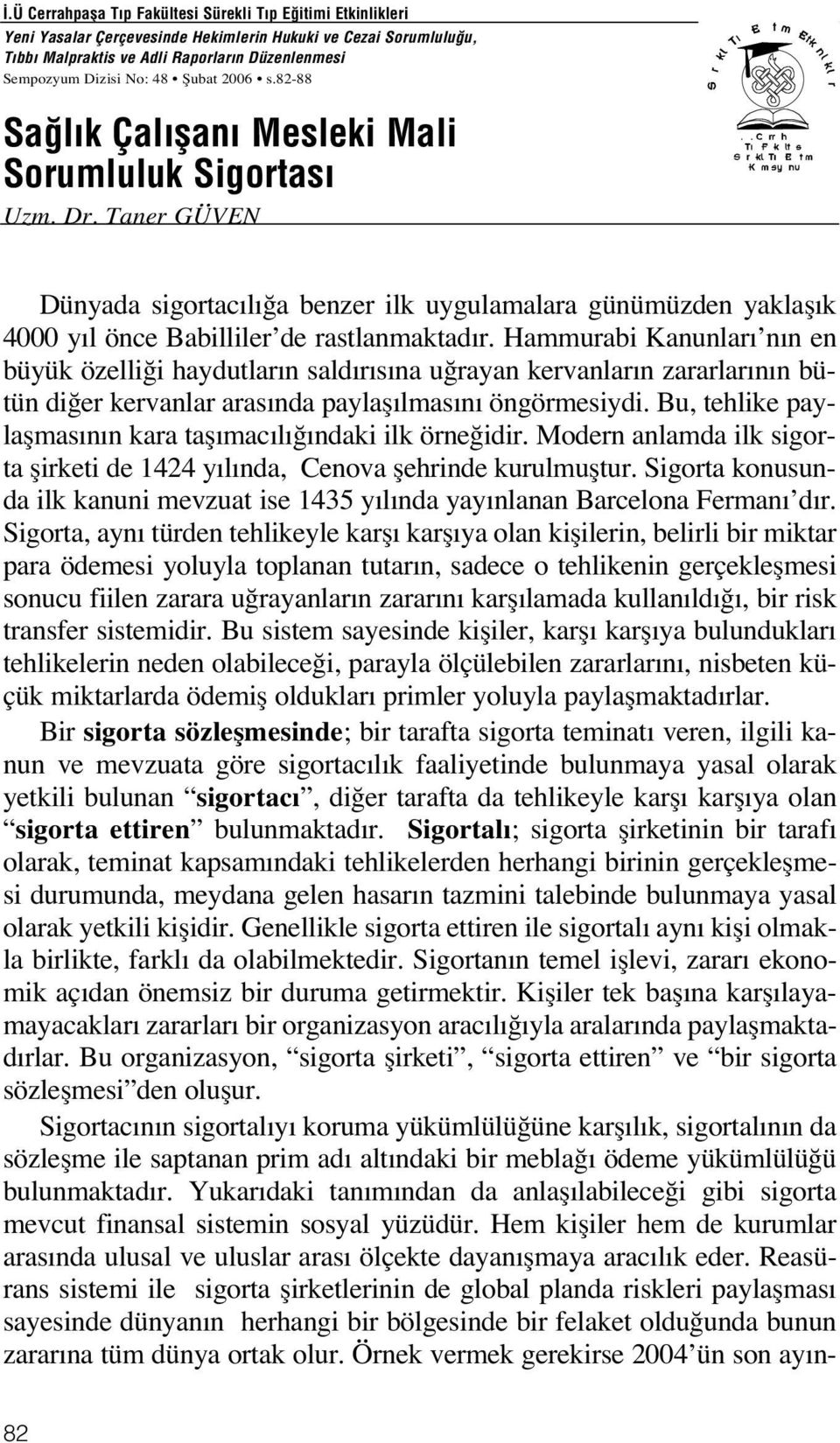 Hammurabi Kanunlar n n en büyük özelli i haydutlar n sald r s na u rayan kervanlar n zararlar n n bütün di er kervanlar aras nda paylafl lmas n öngörmesiydi.