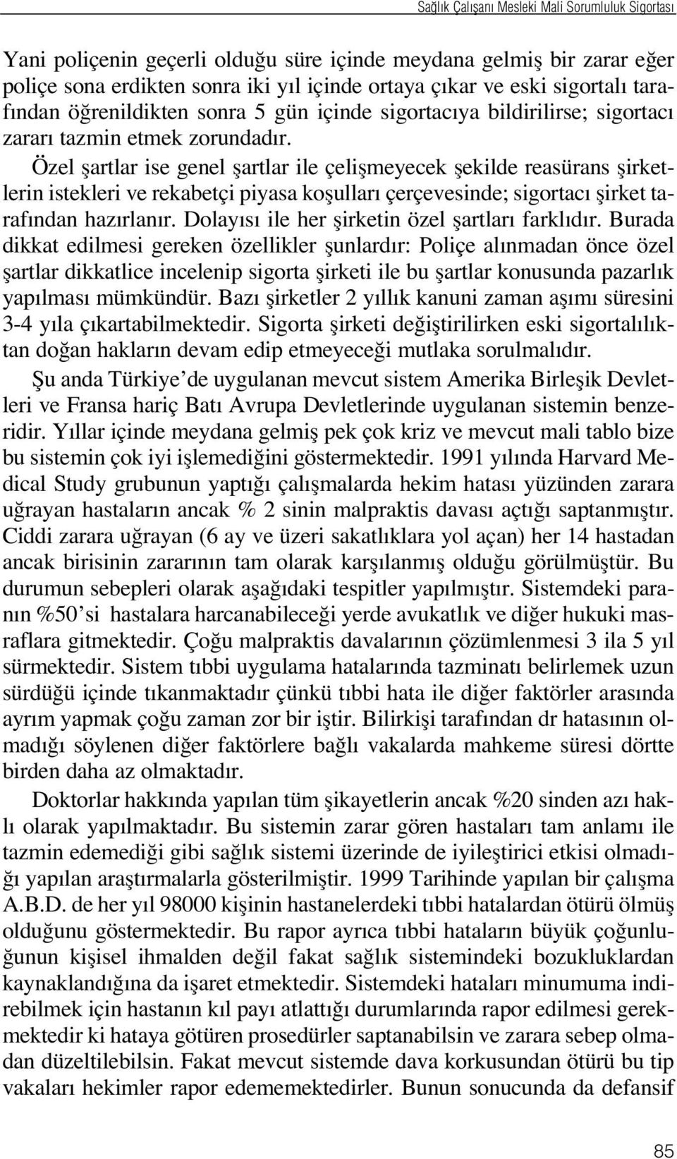 Özel flartlar ise genel flartlar ile çeliflmeyecek flekilde reasürans flirketlerin istekleri ve rekabetçi piyasa koflullar çerçevesinde; sigortac flirket taraf ndan haz rlan r.