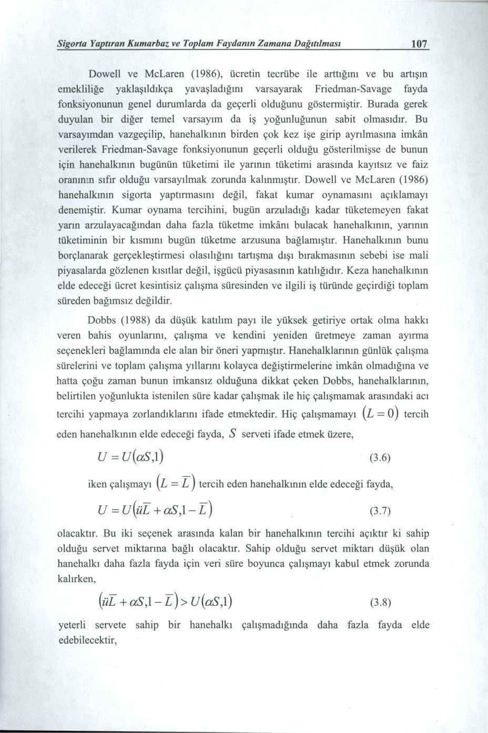 Bu varsayımdan vazgeçilip, hanehalkının birden çok kez işe girip ayrılmasına imkan verilerek Friedman-Savage fonksiyonunun geçerli olduğu gösterilmişse de bunun için hanehalkımn bugünün tüketimi ile