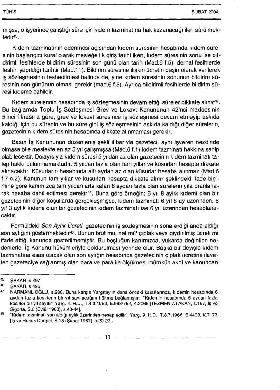 tarihi iken, kldern siiresinin sonu ise bildirirnli fesihlerde bildirirn suresinin son gunu olan tarih (Mad.6 f.5); derhal fesihlerde feshin yaplldrgl tarihtir (Mad.11).