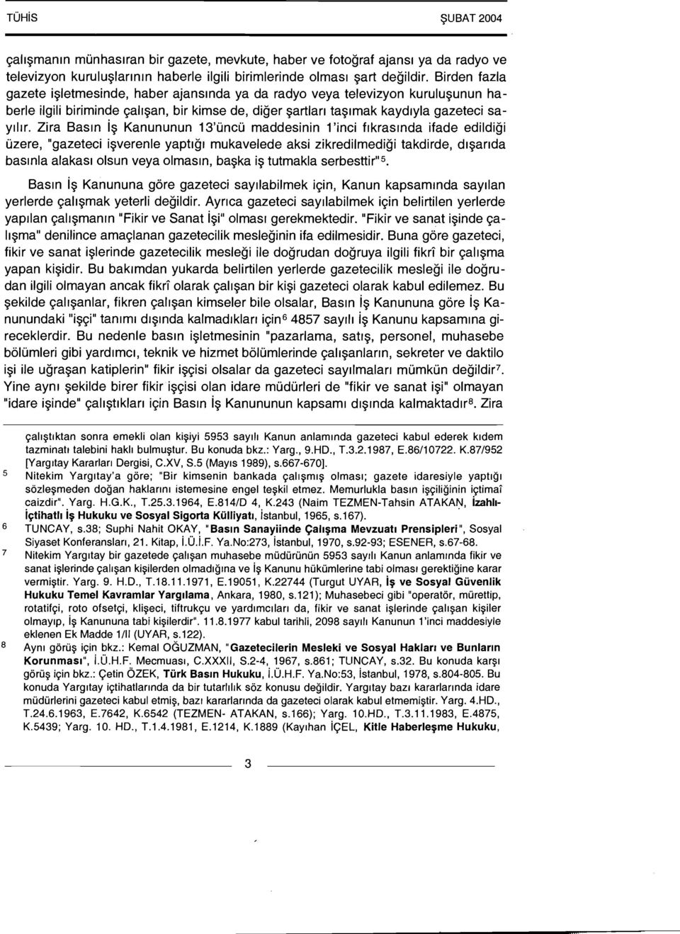 Zira Basln I$ Kanununun 13'uncu maddesinin l'inci f~kraslnda ifade edildigi uzere, "gazeteci iyerenle yaptlgl mukavelede aksi zikredilmedigi takdirde, dl$arlda baslnla alakasl olsun veya olmasln,