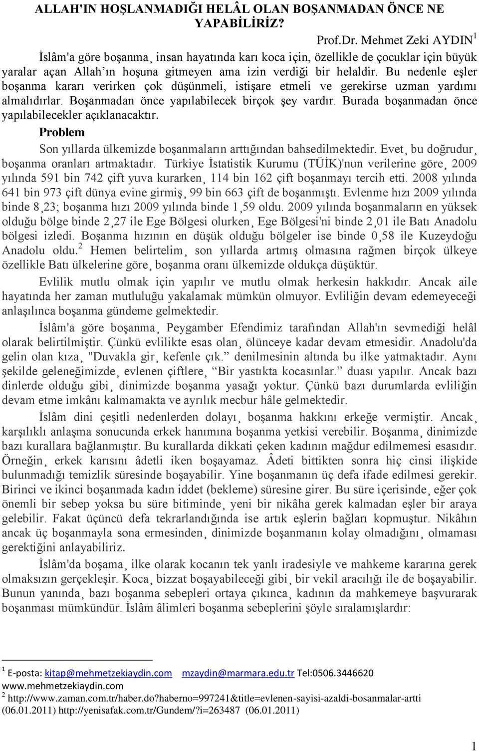 Bu nedenle eşler boşanma kararı verirken çok düşünmeli, istişare etmeli ve gerekirse uzman yardımı almalıdırlar. Boşanmadan önce yapılabilecek birçok şey vardır.