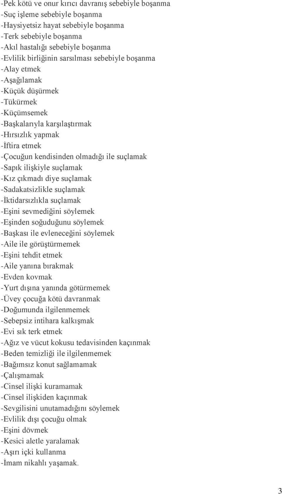 -Sapık ilişkiyle suçlamak -Kız çıkmadı diye suçlamak -Sadakatsizlikle suçlamak -İktidarsızlıkla suçlamak -Eşini sevmediğini söylemek -Eşinden soğuduğunu söylemek -Başkası ile evleneceğini söylemek