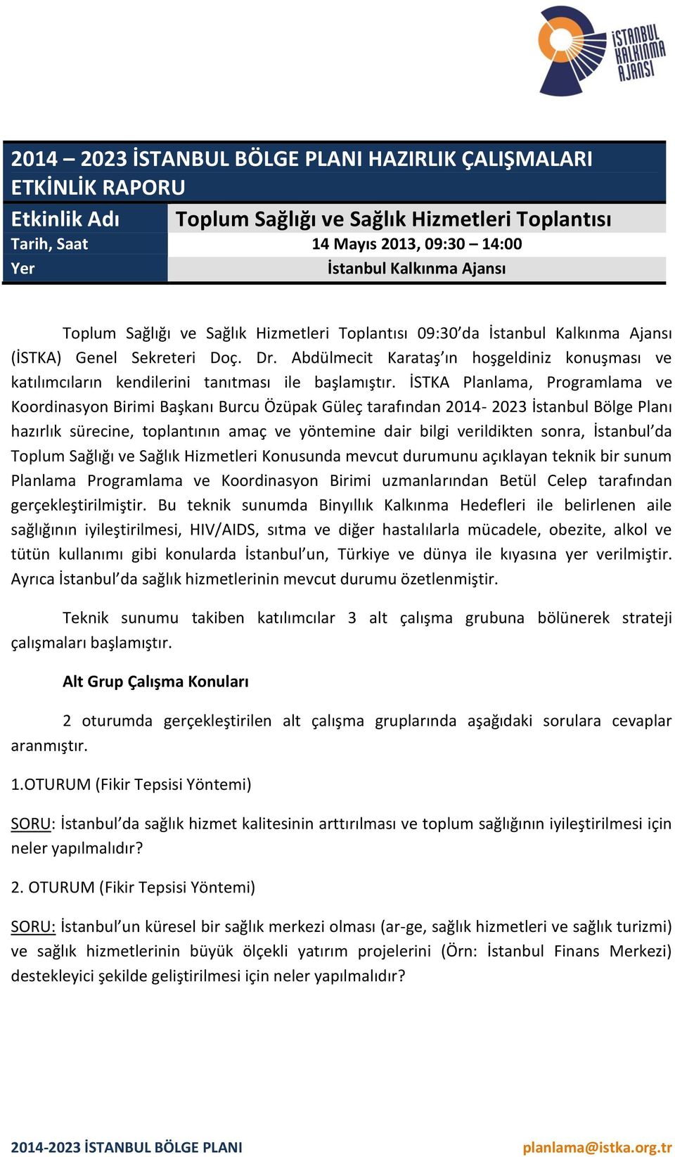 İSTKA Planlama, Programlama ve Koordinasyon Birimi Başkanı Burcu Özüpak Güleç tarafından 2014-2023 İstanbul Bölge Planı hazırlık sürecine, toplantının amaç ve yöntemine dair bilgi verildikten sonra,