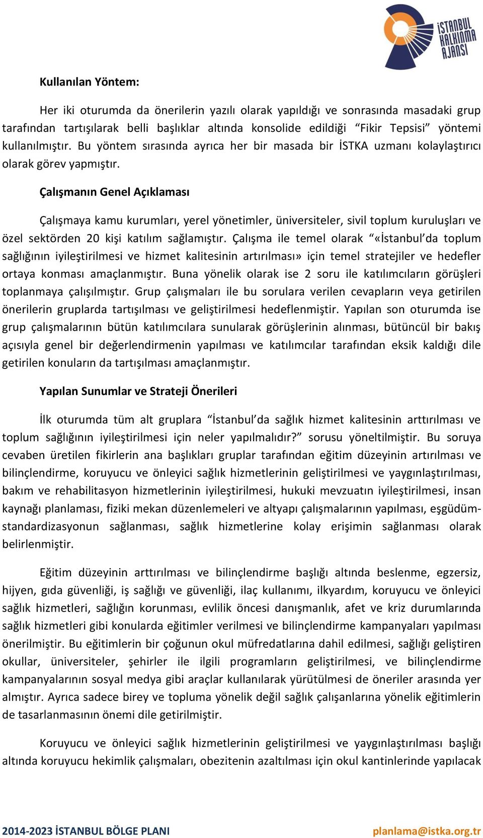 Çalışmanın Genel Açıklaması Çalışmaya kamu kurumları, yerel yönetimler, üniversiteler, sivil toplum kuruluşları ve özel sektörden 20 kişi katılım sağlamıştır.